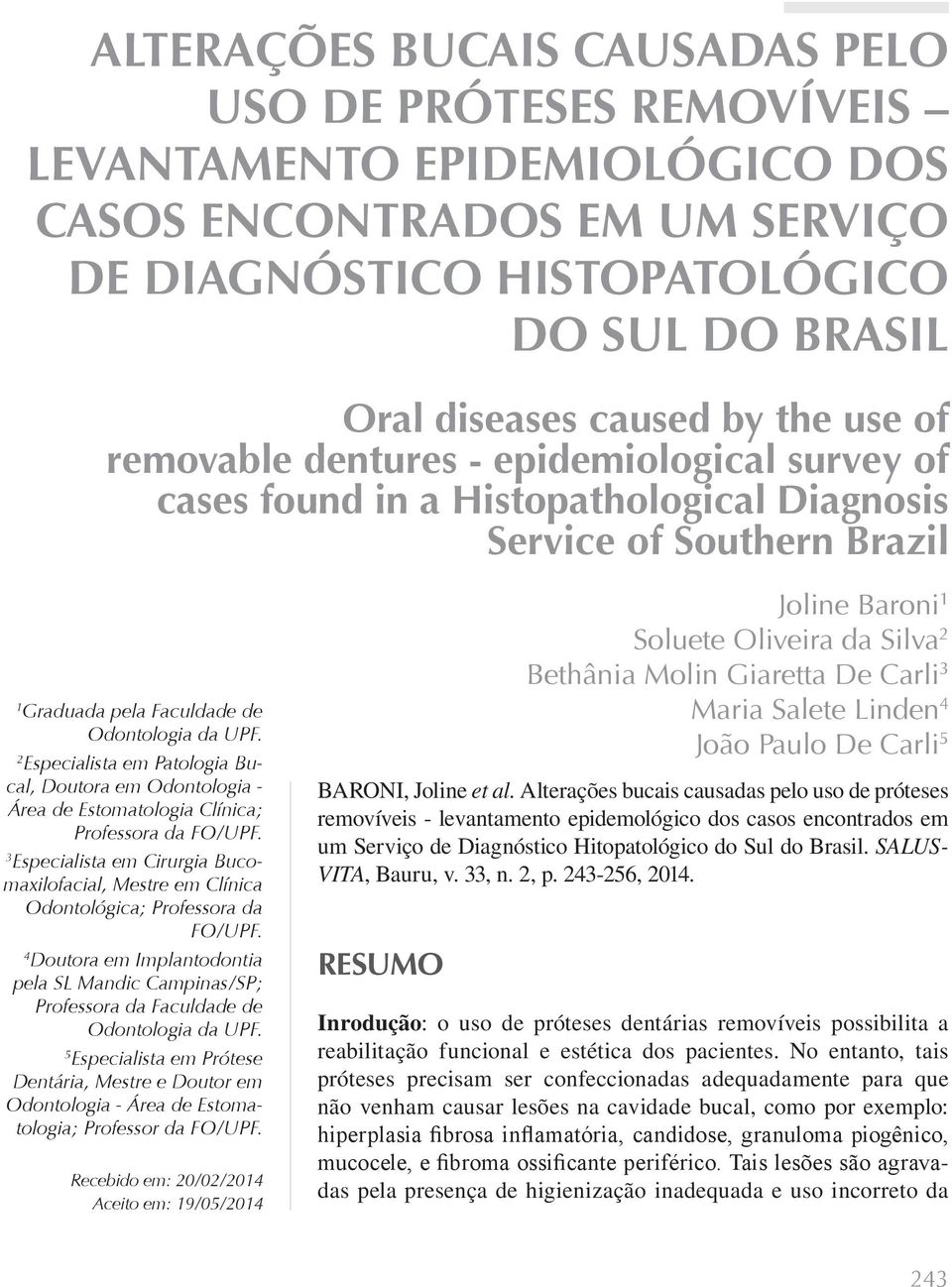 2 Especialista em Patologia Bucal, Doutora em Odontologia - Área de Estomatologia Clínica; Professora da FO/UPF.