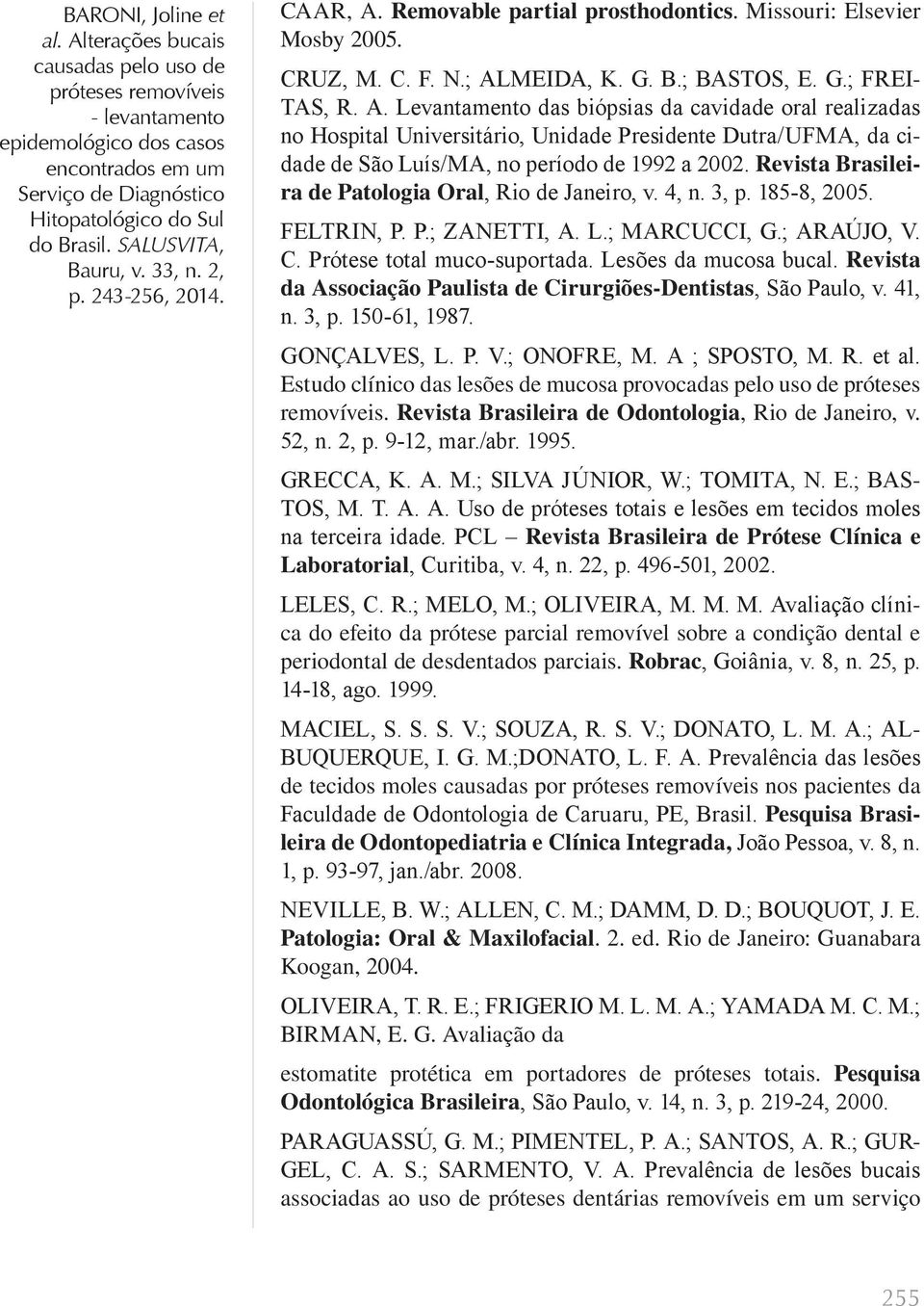 Revista da Associação Paulista de Cirurgiões-Dentistas, São Paulo, v. 41, n. 3, p. 150-61, 1987. GONÇALVES, L. P. V.; ONOFRE, M. A ; SPOSTO, M. R. et al.