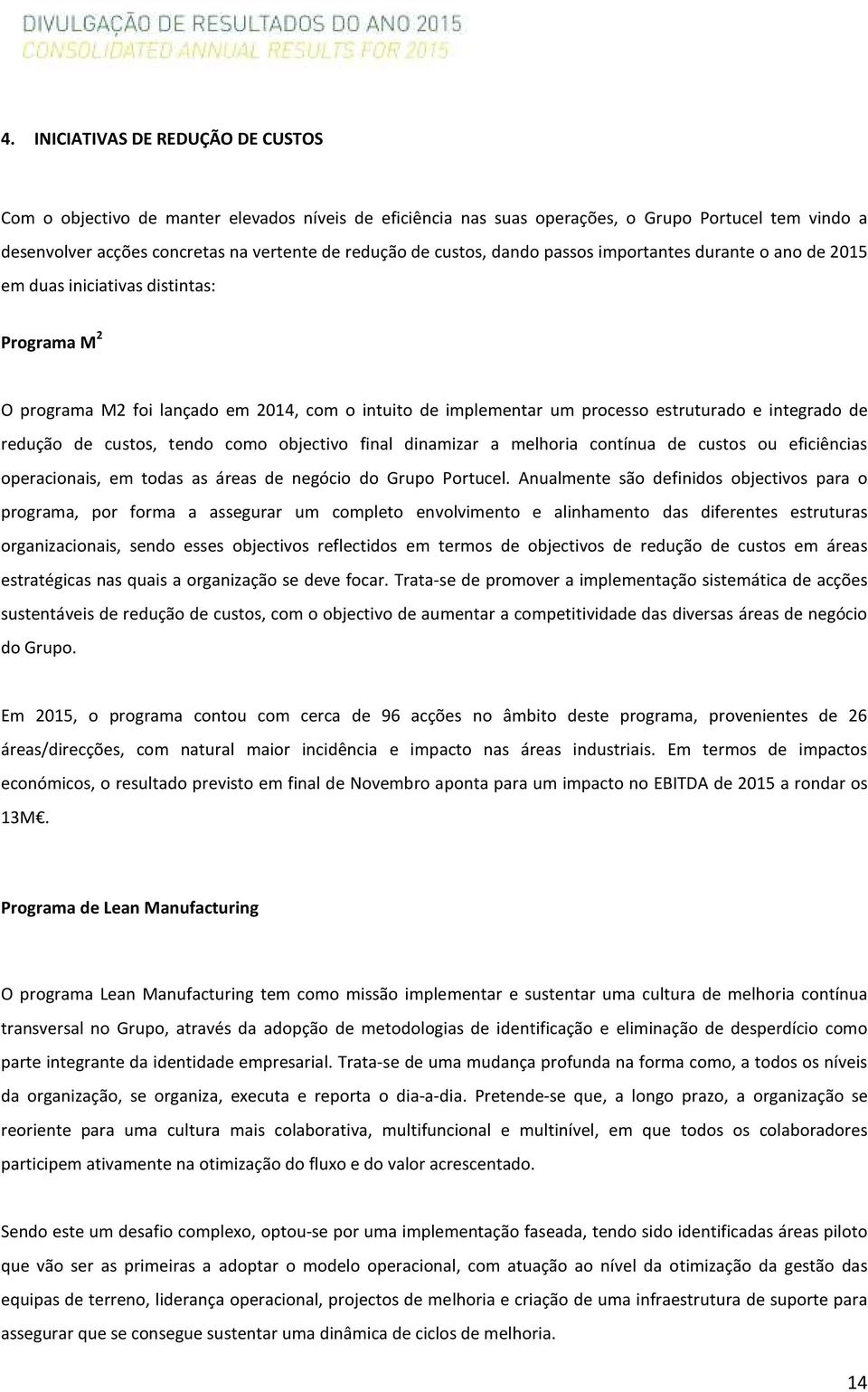 redução de custos, tendo como objectivo final dinamizar a melhoria contínua de custos ou eficiências operacionais, em todas as áreas de negócio do Grupo Portucel.