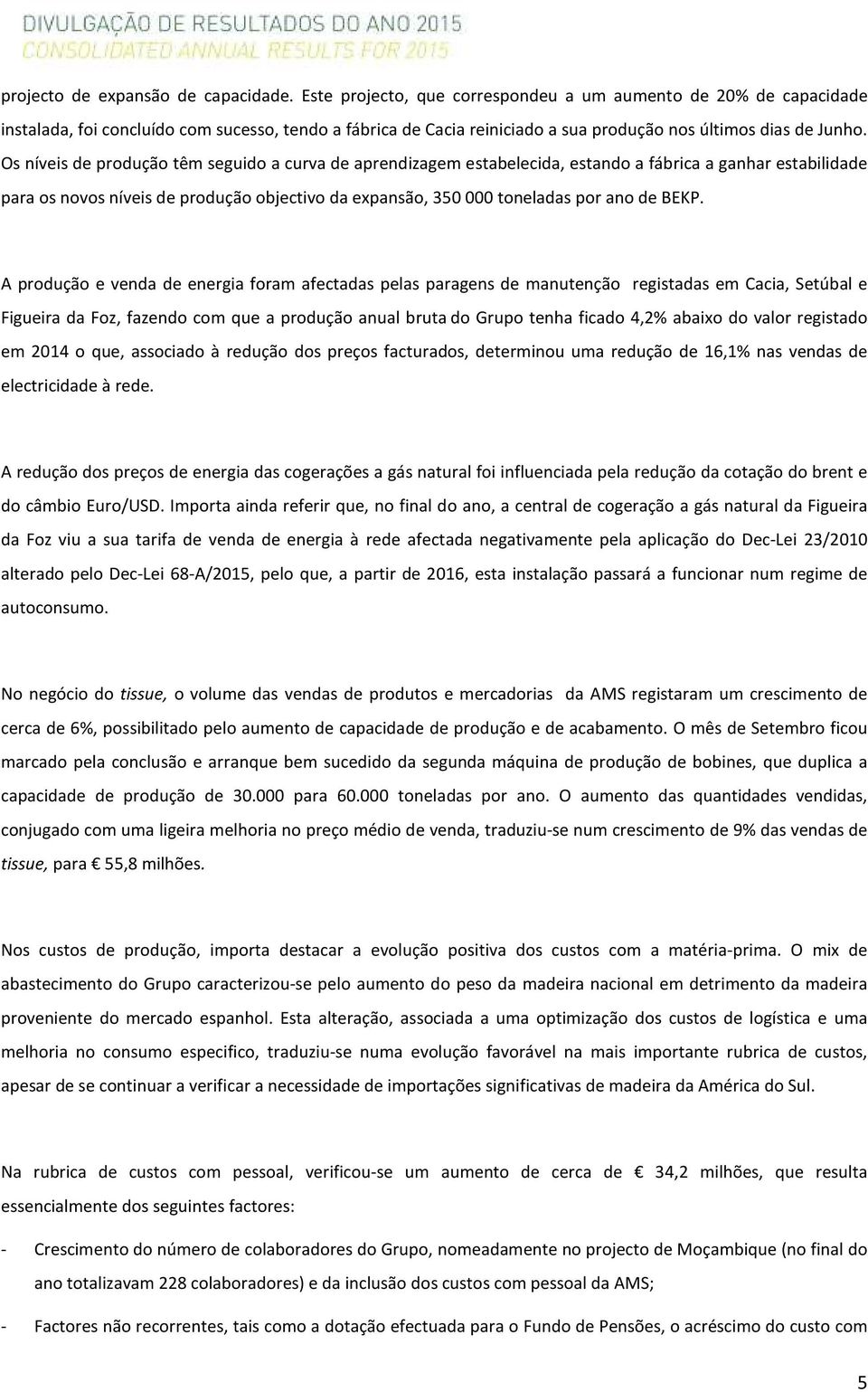 Os níveis de produção têm seguido a curva de aprendizagem estabelecida, estando a fábrica a ganhar estabilidade para os novos níveis de produção objectivo da expansão, 350000 toneladas por ano de