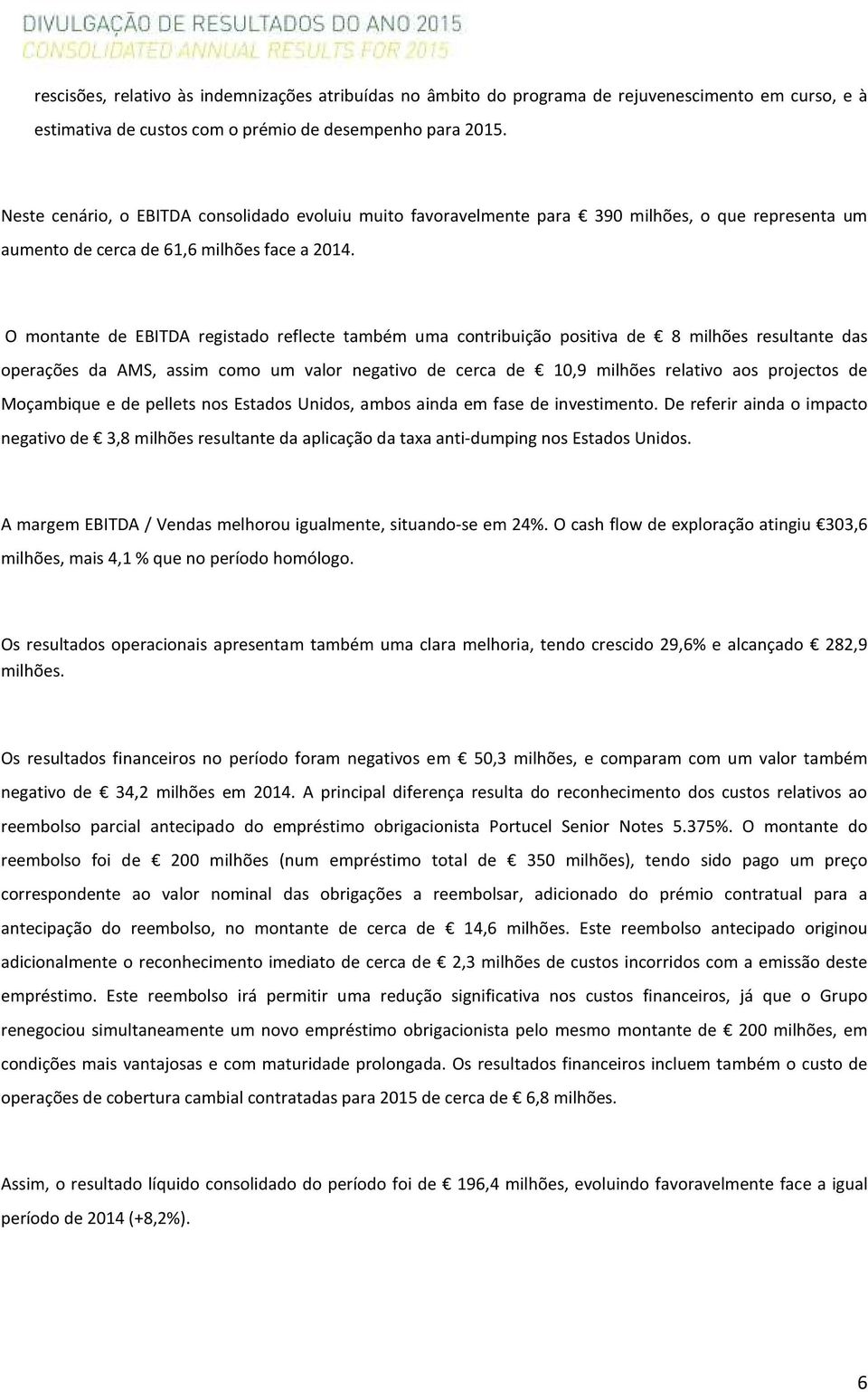 O montante de EBITDA registado reflecte também uma contribuição positiva de 8 milhões resultante das operações da AMS, assim como um valor negativo de cerca de 10,9 milhões relativo aos projectos de