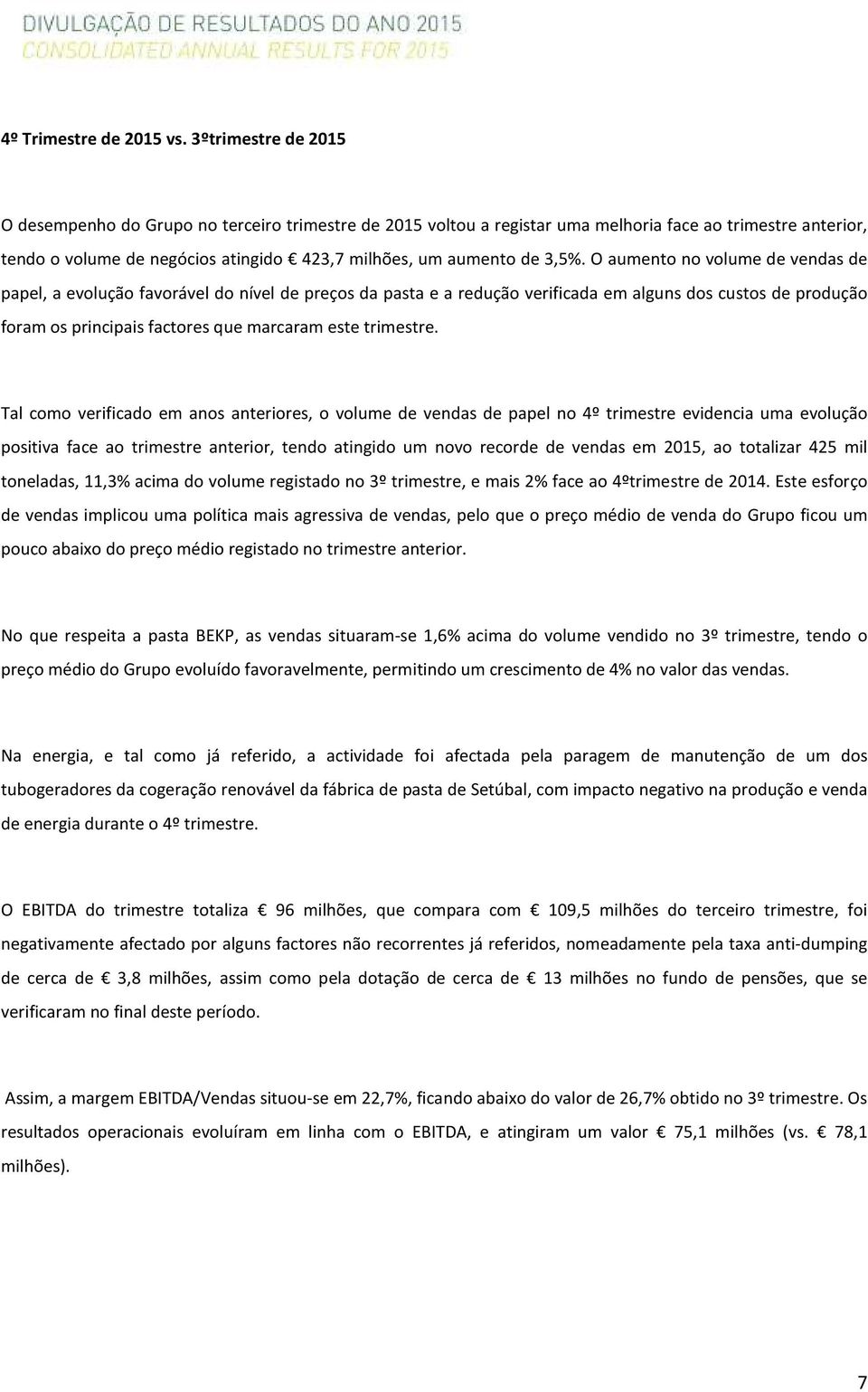 O aumento no volume de vendas de papel, a evolução favorável do nível de preços da pasta e a redução verificada em alguns dos custos de produção foram os principais factores que marcaram este