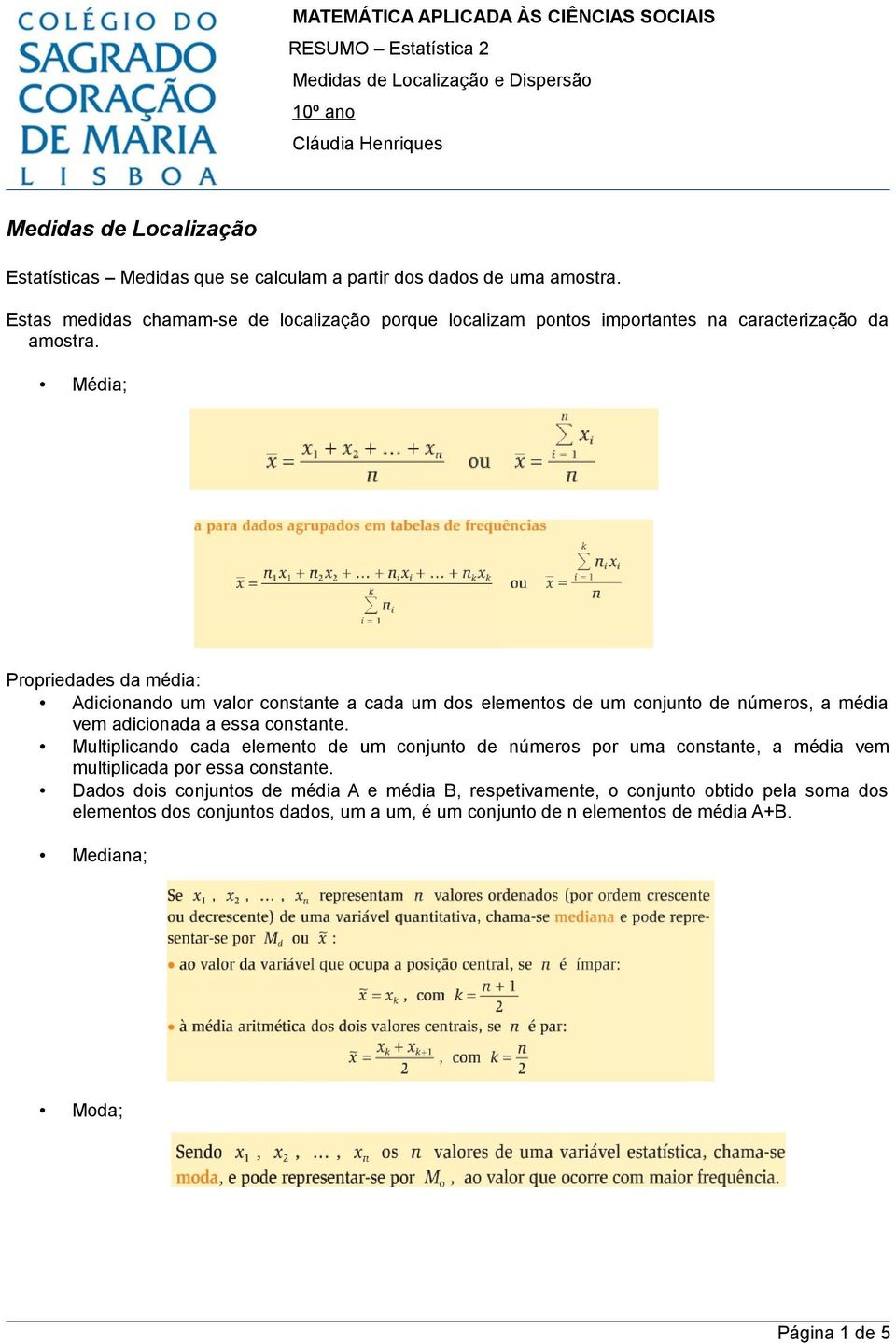 Média; Propriedades da média: Adicionando um valor constante a cada um dos elementos de um conjunto de números, a média vem adicionada a essa constante.