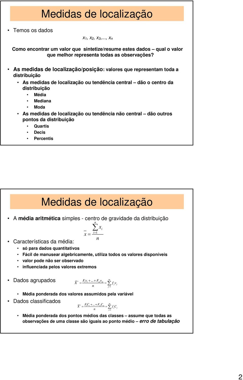 potos da Quartis Decis Percetis A édia aritética siples - cetro de gravidade da xi i= x = Características da édia: só para dados quatitativos Fácil de ausear algebricaete, utiliza todos os valores