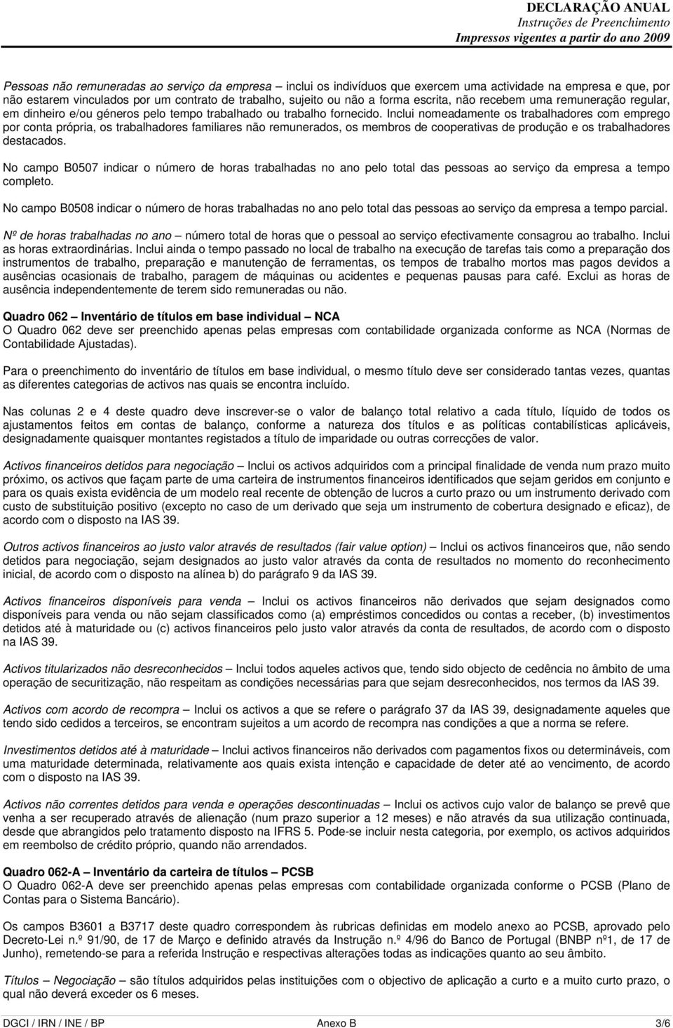 Inclui nomeadamente os trabalhadores com emprego por conta própria, os trabalhadores familiares não remunerados, os membros de cooperativas de produção e os trabalhadores destacados.