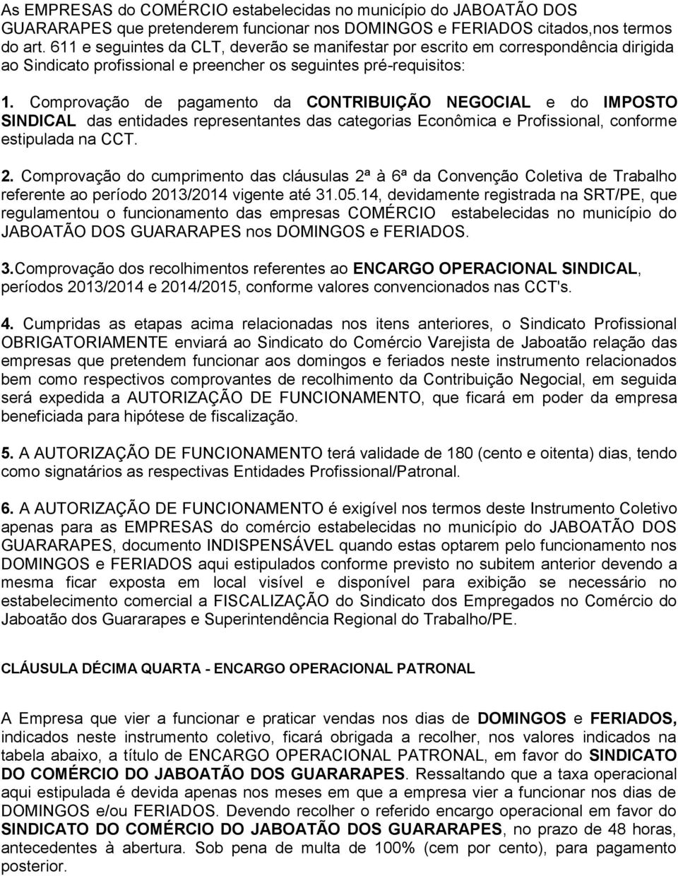 Comprovação de pagamento da CONTRIBUIÇÃO NEGOCIAL e do IMPOSTO SINDICAL das entidades representantes das categorias Econômica e Profissional, conforme estipulada na CCT. 2.