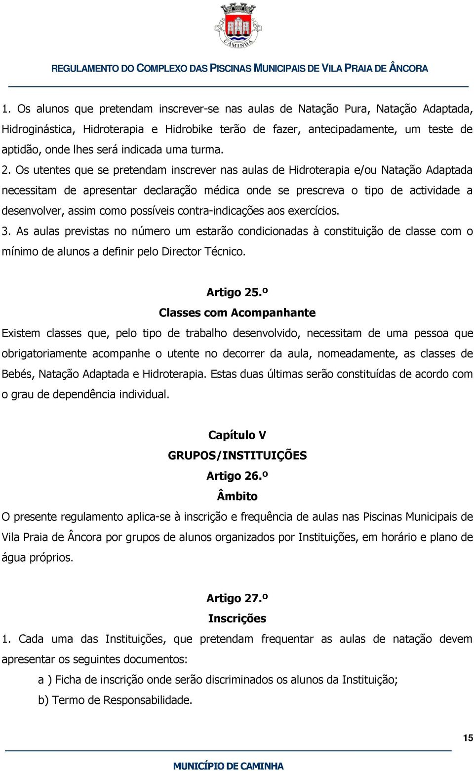 Os utentes que se pretendam inscrever nas aulas de Hidroterapia e/ou Natação Adaptada necessitam de apresentar declaração médica onde se prescreva o tipo de actividade a desenvolver, assim como