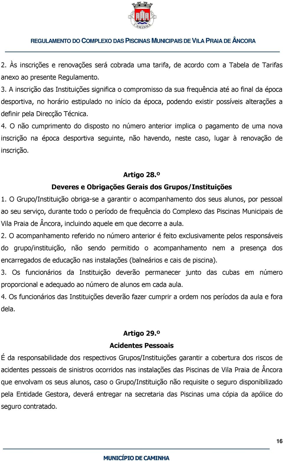 Direcção Técnica. 4. O não cumprimento do disposto no número anterior implica o pagamento de uma nova inscrição na época desportiva seguinte, não havendo, neste caso, lugar à renovação de inscrição.