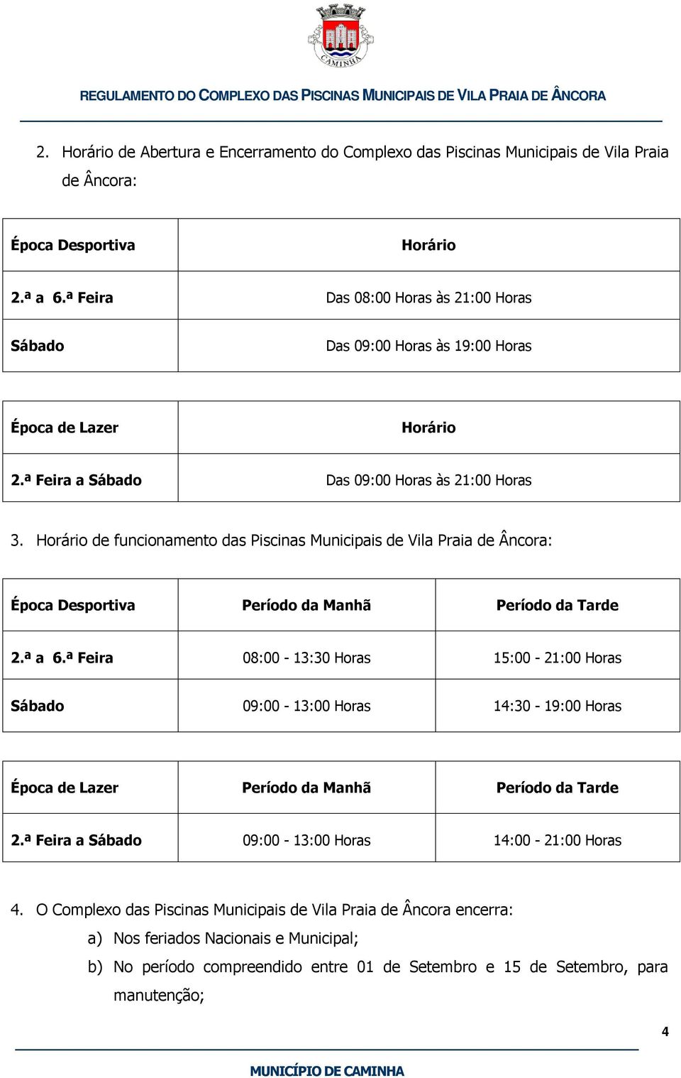 Horário de funcionamento das Piscinas Municipais de Vila Praia de Âncora: Época Desportiva Período da Manhã Período da Tarde 2.ª a 6.