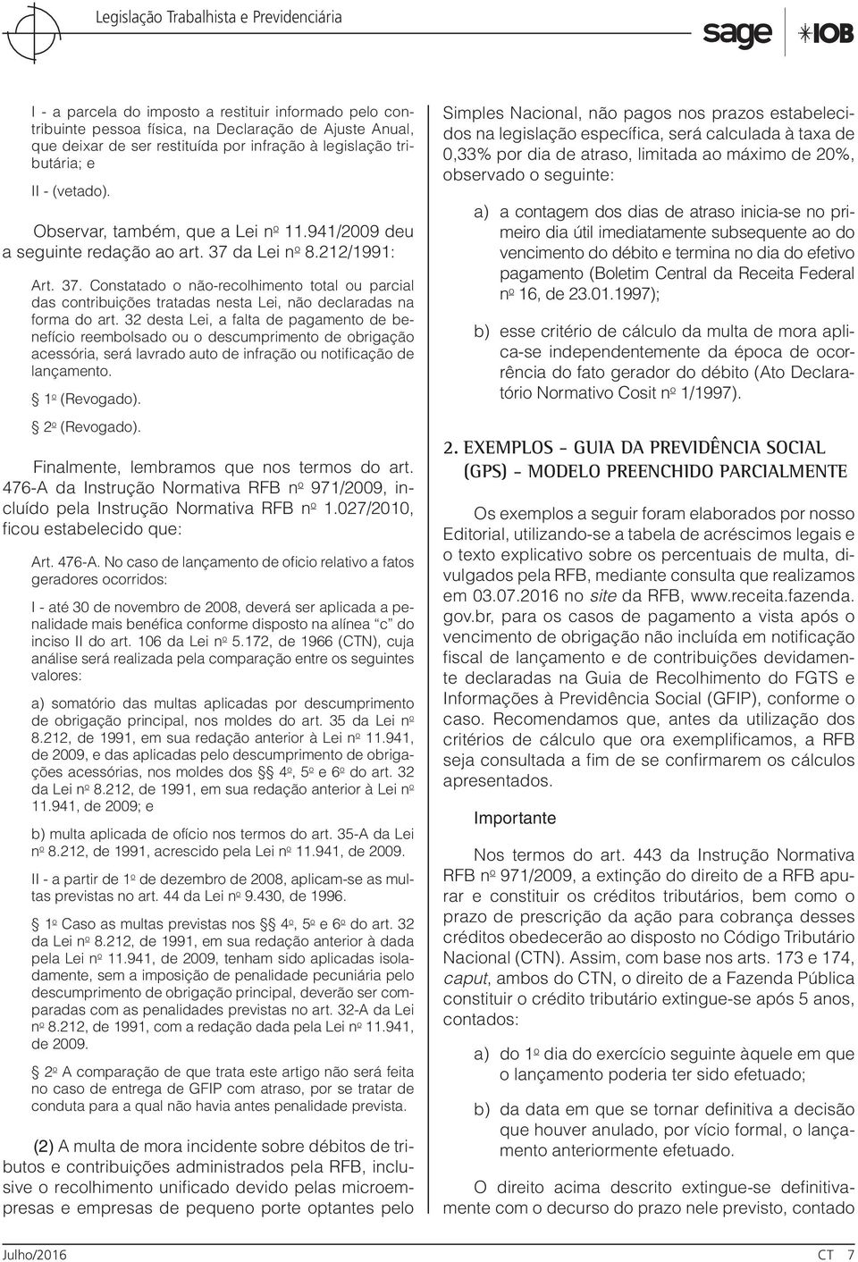 32 desta Lei, a falta de pagamento de benefício reembolsado ou o descumprimento de obrigação acessória, será lavrado auto de infração ou notificação de lançamento. 1 o (Revogado). 2 o (Revogado).