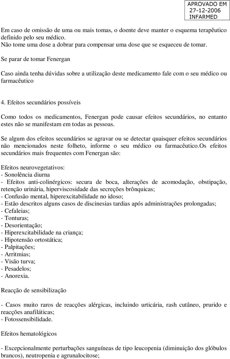 Efeitos secundários possíveis Como todos os medicamentos, Fenergan pode causar efeitos secundários, no entanto estes não se manifestam em todas as pessoas.