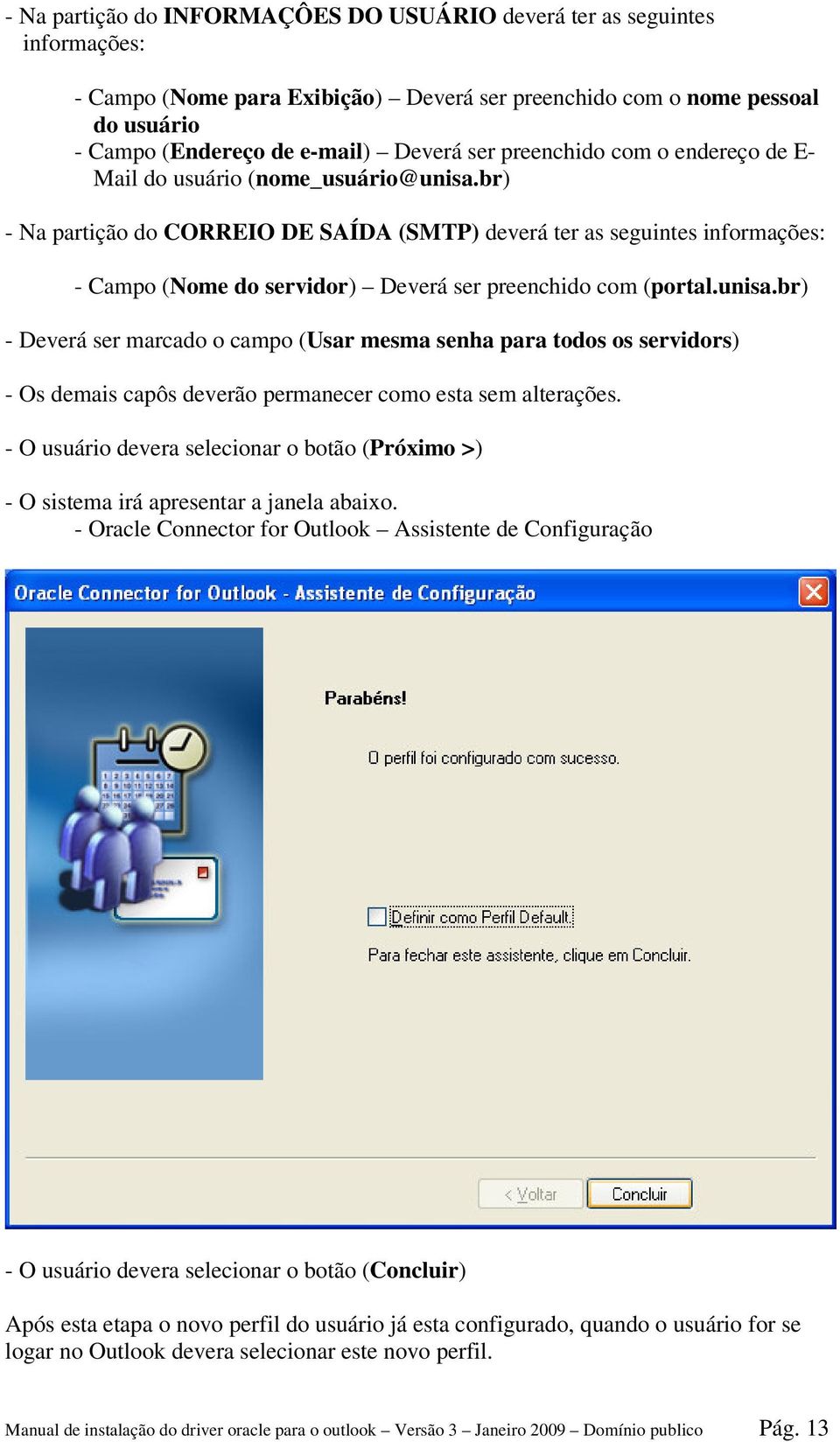 br) - Na partição do CORREIO DE SAÍDA (SMTP) deverá ter as seguintes informações: - Campo (Nome do servidor) Deverá ser preenchido com (portal.unisa.