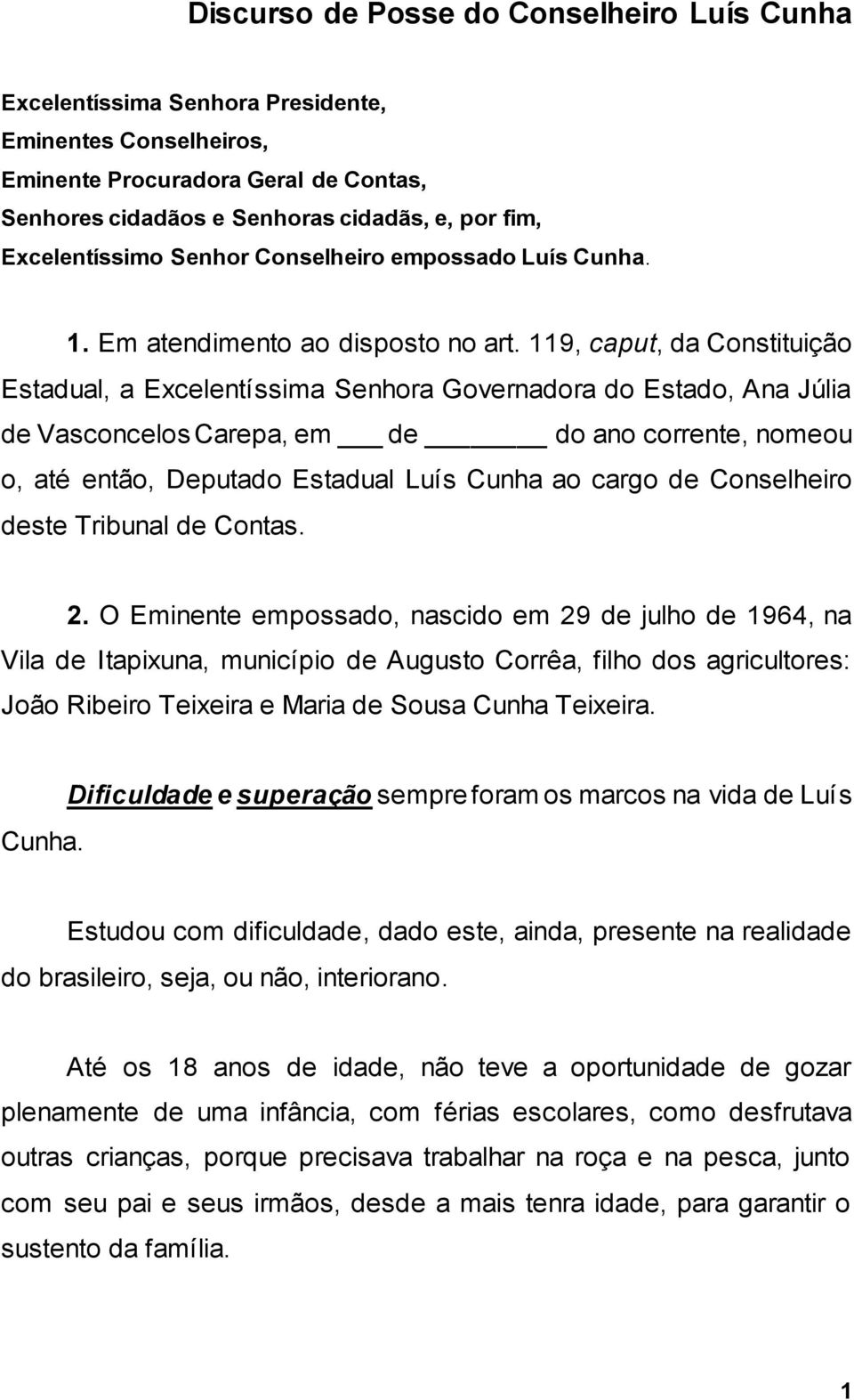 119, caput, da Constituição Estadual, a Excelentíssima Senhora Governadora do Estado, Ana Júlia de Vasconcelos Carepa, em de do ano corrente, nomeou o, até então, Deputado Estadual Luís Cunha ao