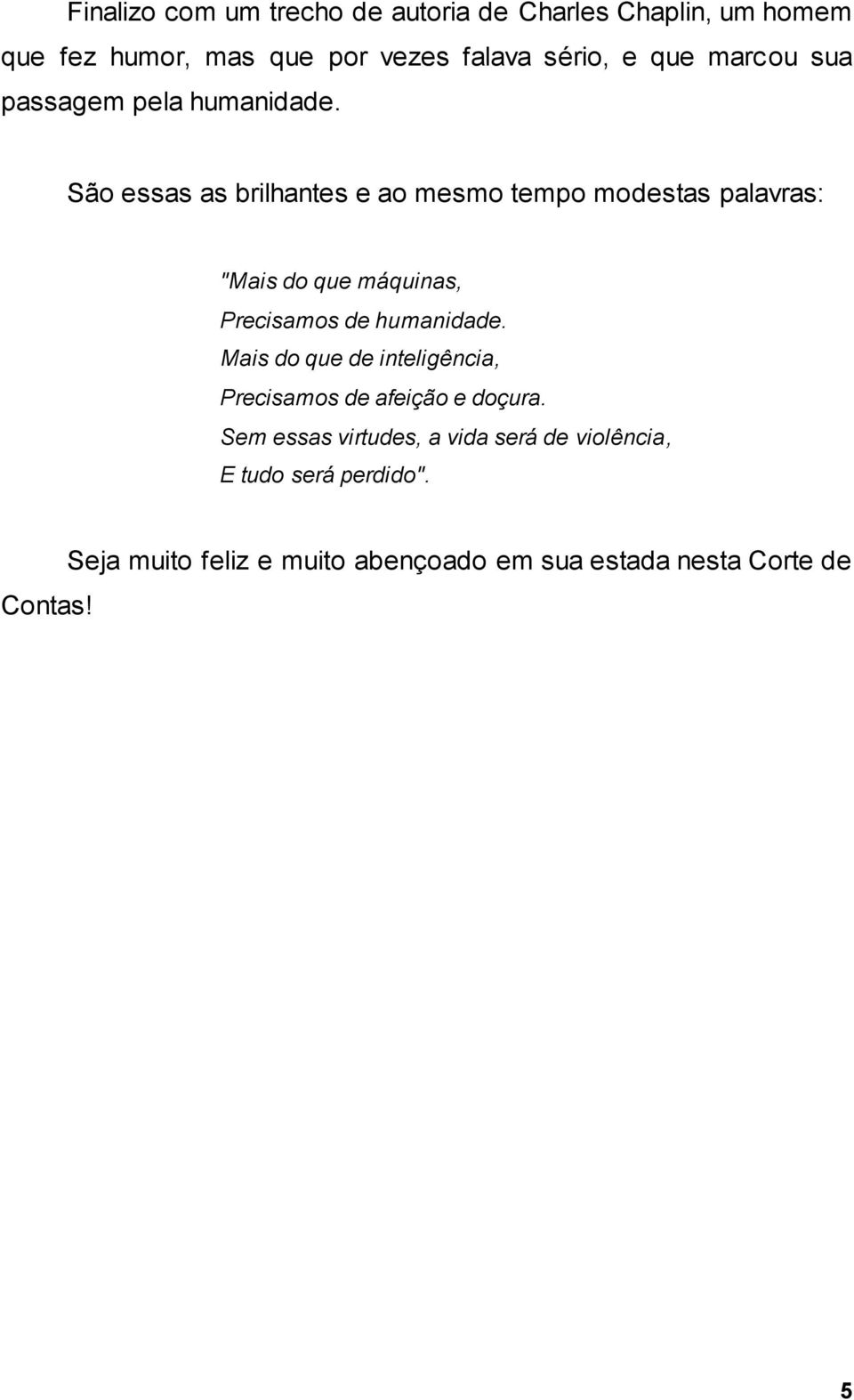 São essas as brilhantes e ao mesmo tempo modestas palavras: "Mais do que máquinas, Precisamos de humanidade.