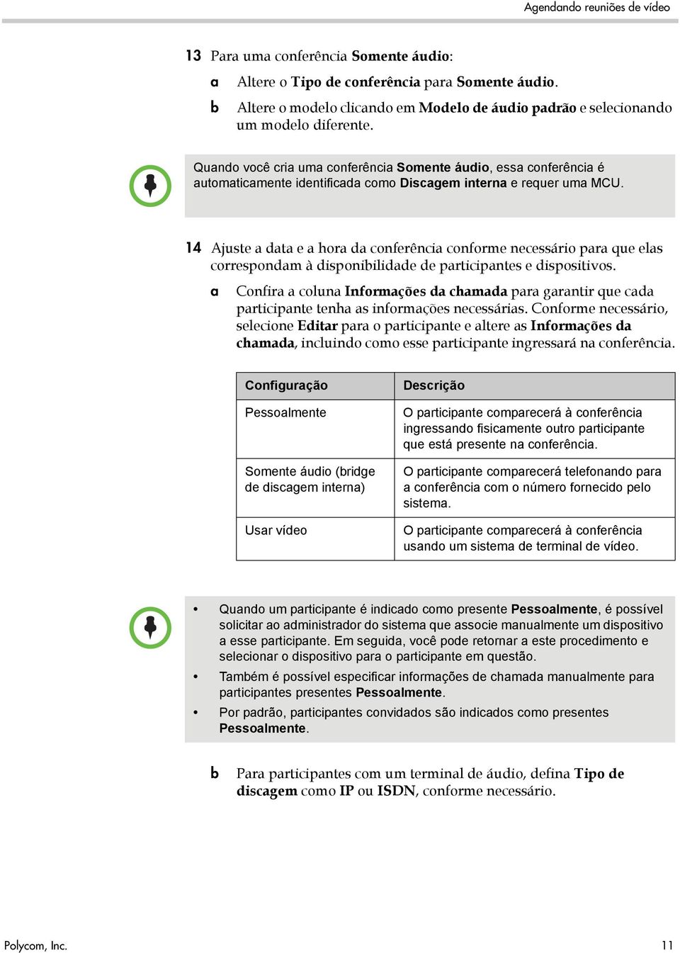 Quando você cria uma conferência Somente áudio, essa conferência é automaticamente identificada como Discagem interna e requer uma MCU.