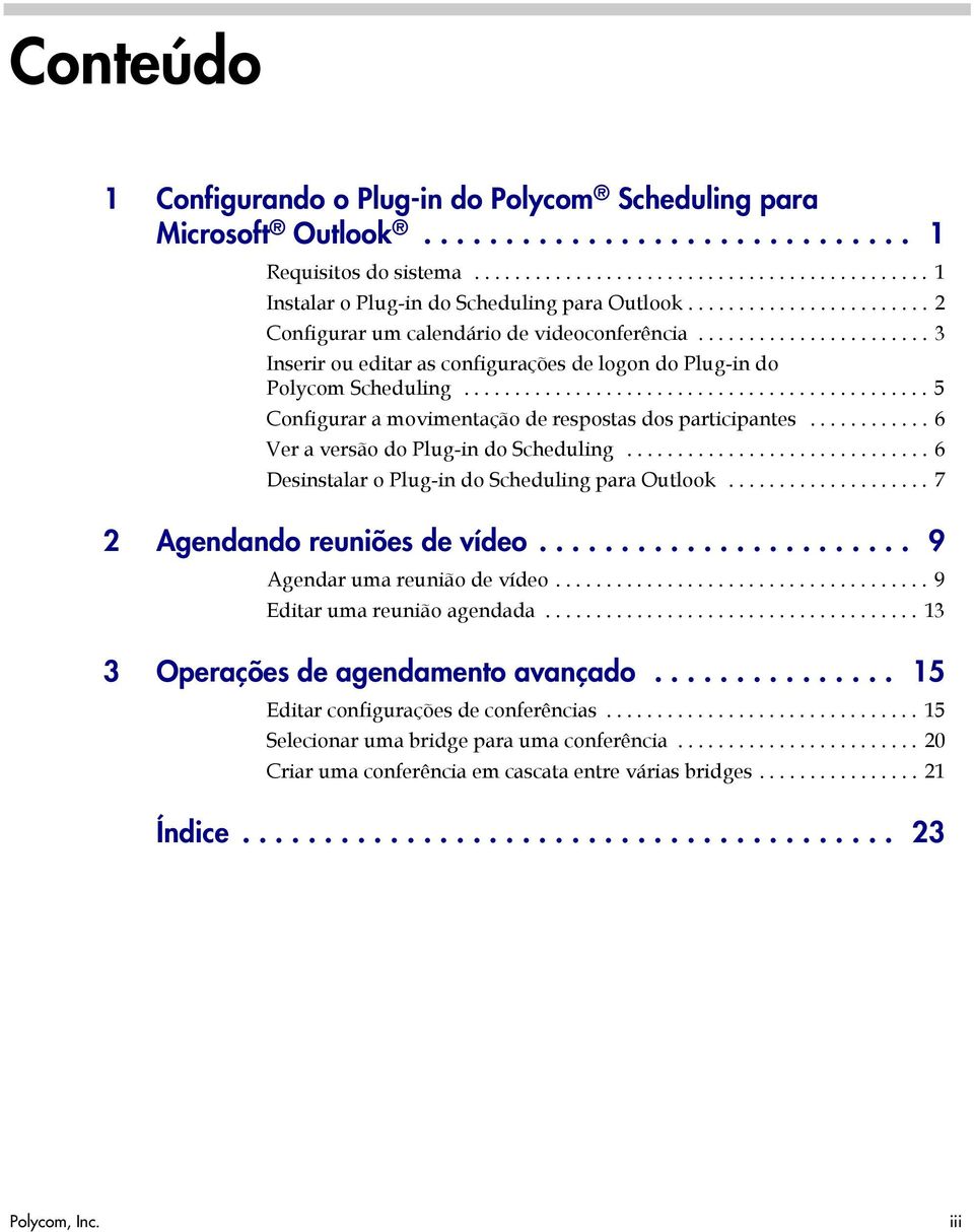 ............................................. 5 Configurar a movimentação de respostas dos participantes............ 6 Ver a versão do Plug-in do Scheduling.