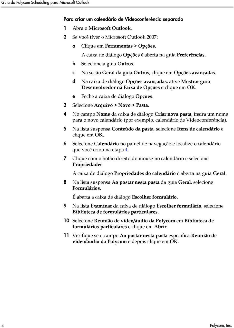 c Na seção Geral da guia Outros, clique em Opções avançadas. d Na caixa de diálogo Opções avançadas, ative Mostrar guia Desenvolvedor na Faixa de Opções e clique em OK.