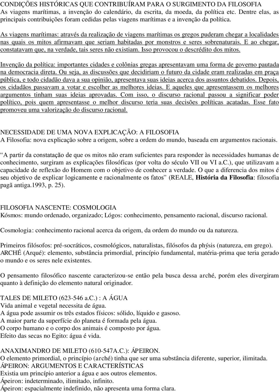 As viagens marítimas: através da realização de viagens marítimas os gregos puderam chegar a localidades nas quais os mitos afirmavam que seriam habitadas por monstros e seres sobrenaturais.