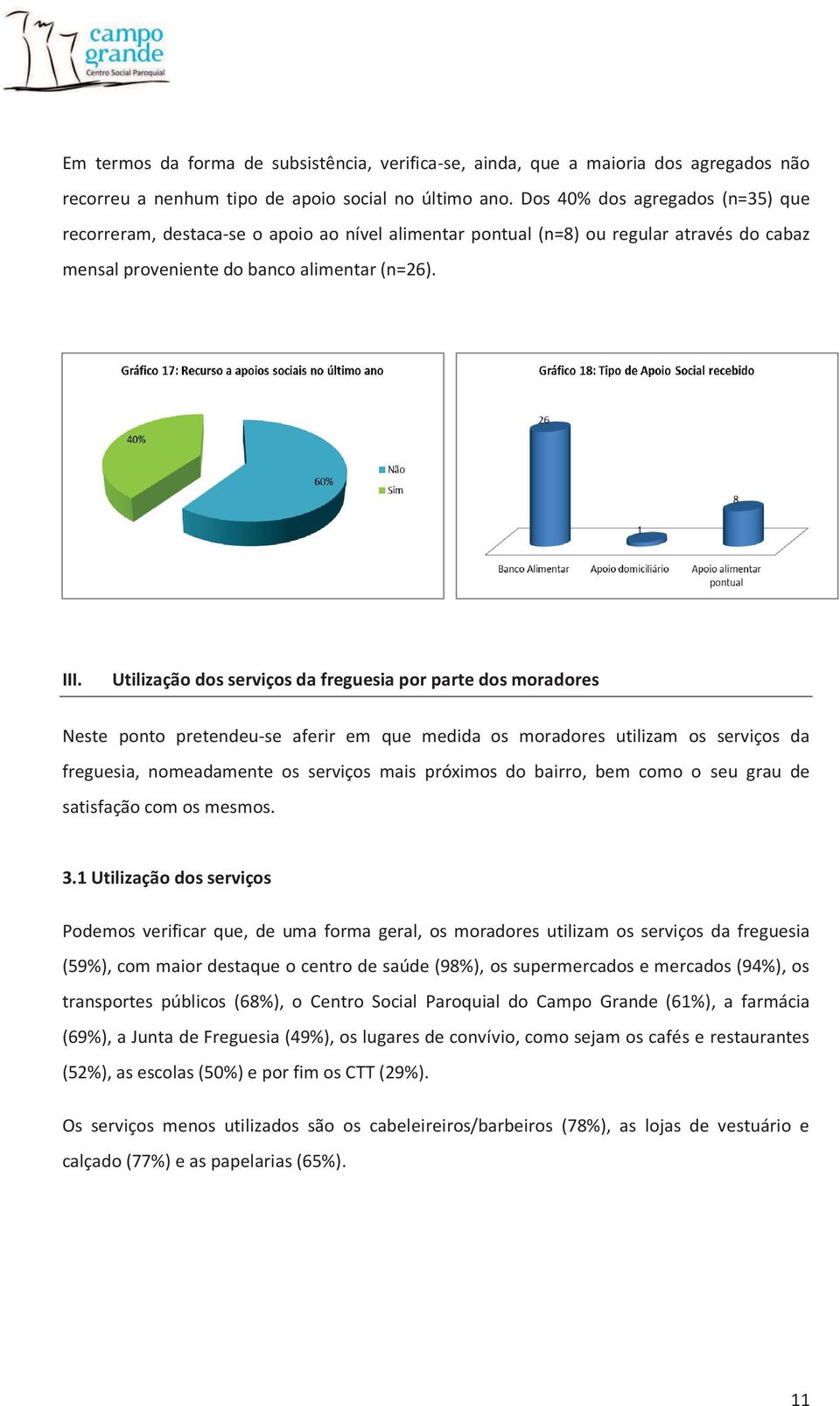 Utilização dos serviços da freguesia por parte dos moradores Neste ponto pretendeu-se aferir em que medida os moradores utilizam os serviços da freguesia, nomeadamente os serviços mais próximos do