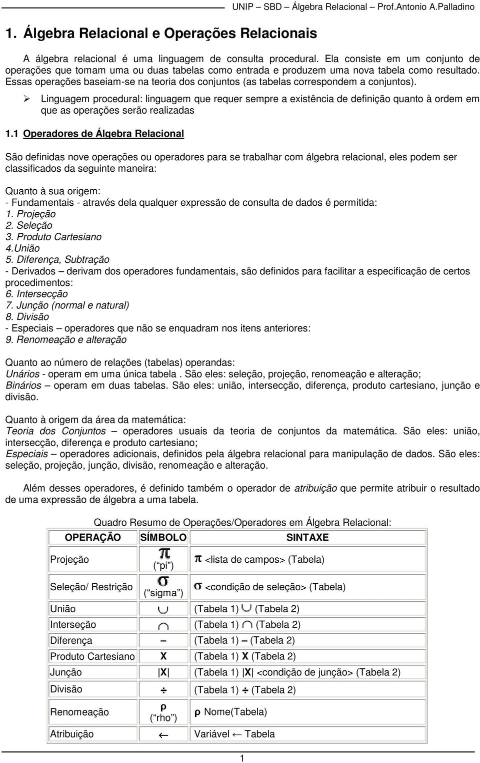 Essas operações baseiam-se na teoria dos conjuntos (as tabelas correspondem a conjuntos).