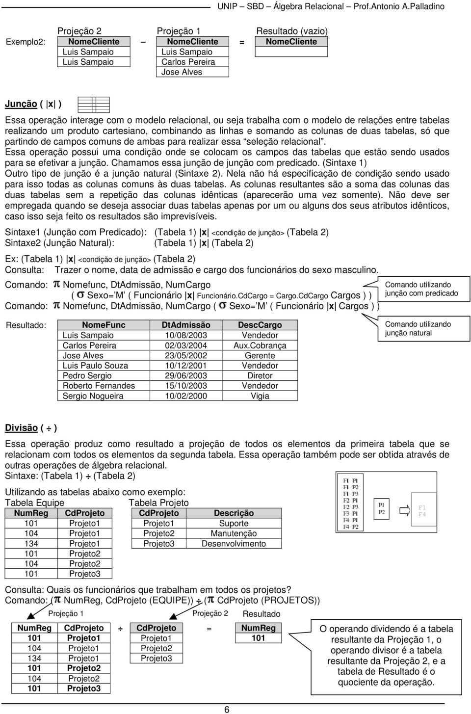 colunas de duas tabelas, só que partindo de campos comuns de ambas para realizar essa seleção relacional.