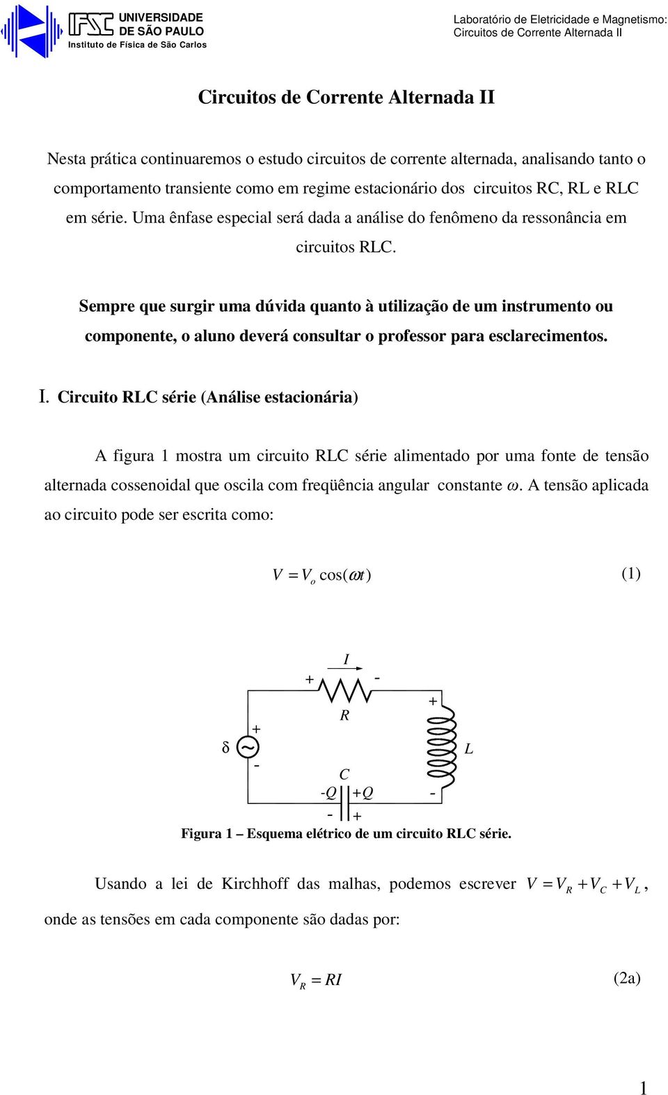 Sempre que surgir uma dúvida quanto à utilização de um instrumento ou componente, o aluno deverá consultar o professor para esclarecimentos. I.