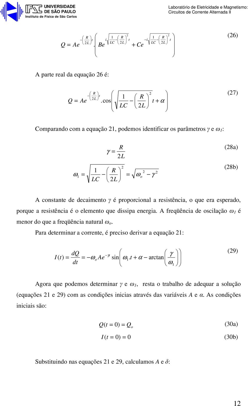 esperado, porque a resistência é o elemento que dissipa energia. A freqüência de oscilação ω é menor do que a freqüência natural ω o.