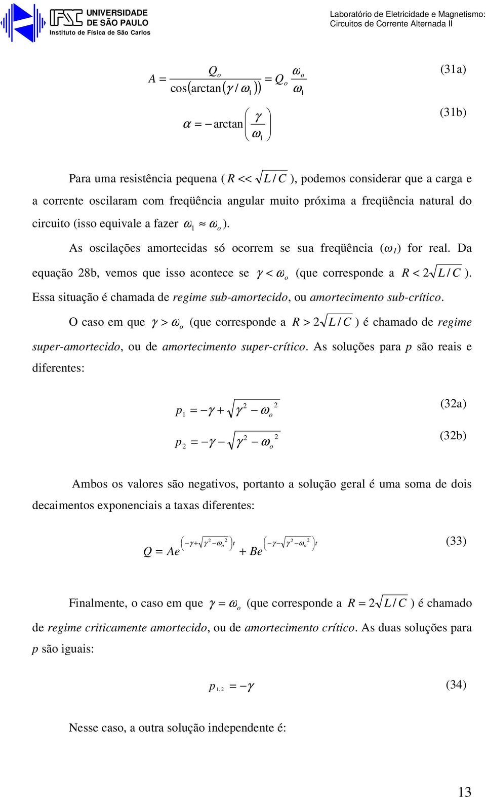 Da equação 8b, vemos que isso acontece se γ < (que corresponde a < L / C ). Essa situação é chamada de regime sub-amortecido, ou amortecimento sub-crítico.