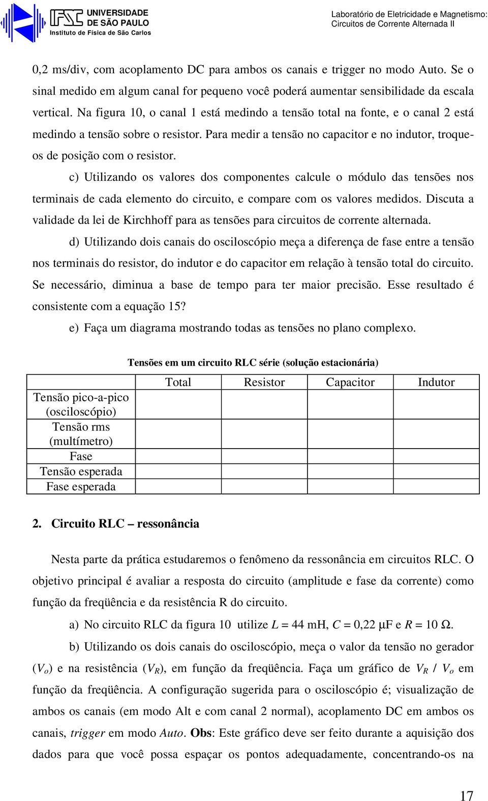 c) Utilizando os valores dos componentes calcule o módulo das tensões nos terminais de cada elemento do circuito, e compare com os valores medidos.