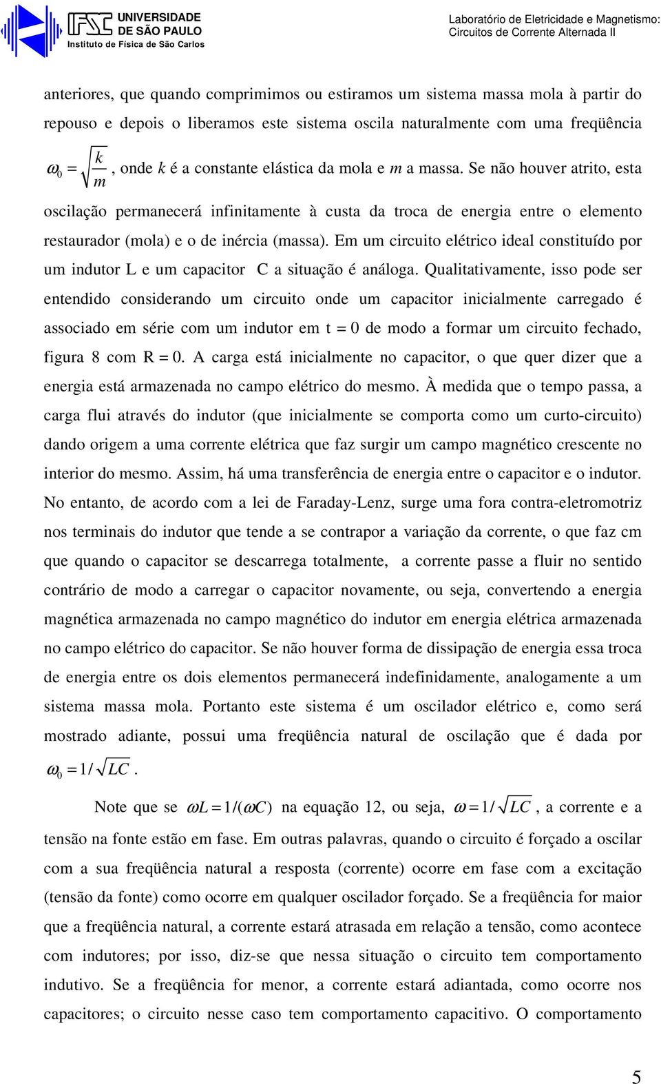 Em um circuito elétrico ideal constituído por um indutor L e um capacitor C a situação é análoga.