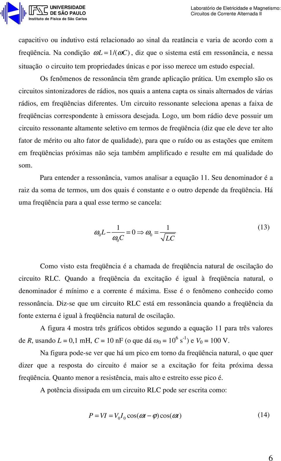 Os fenômenos de ressonância têm grande aplicação prática.