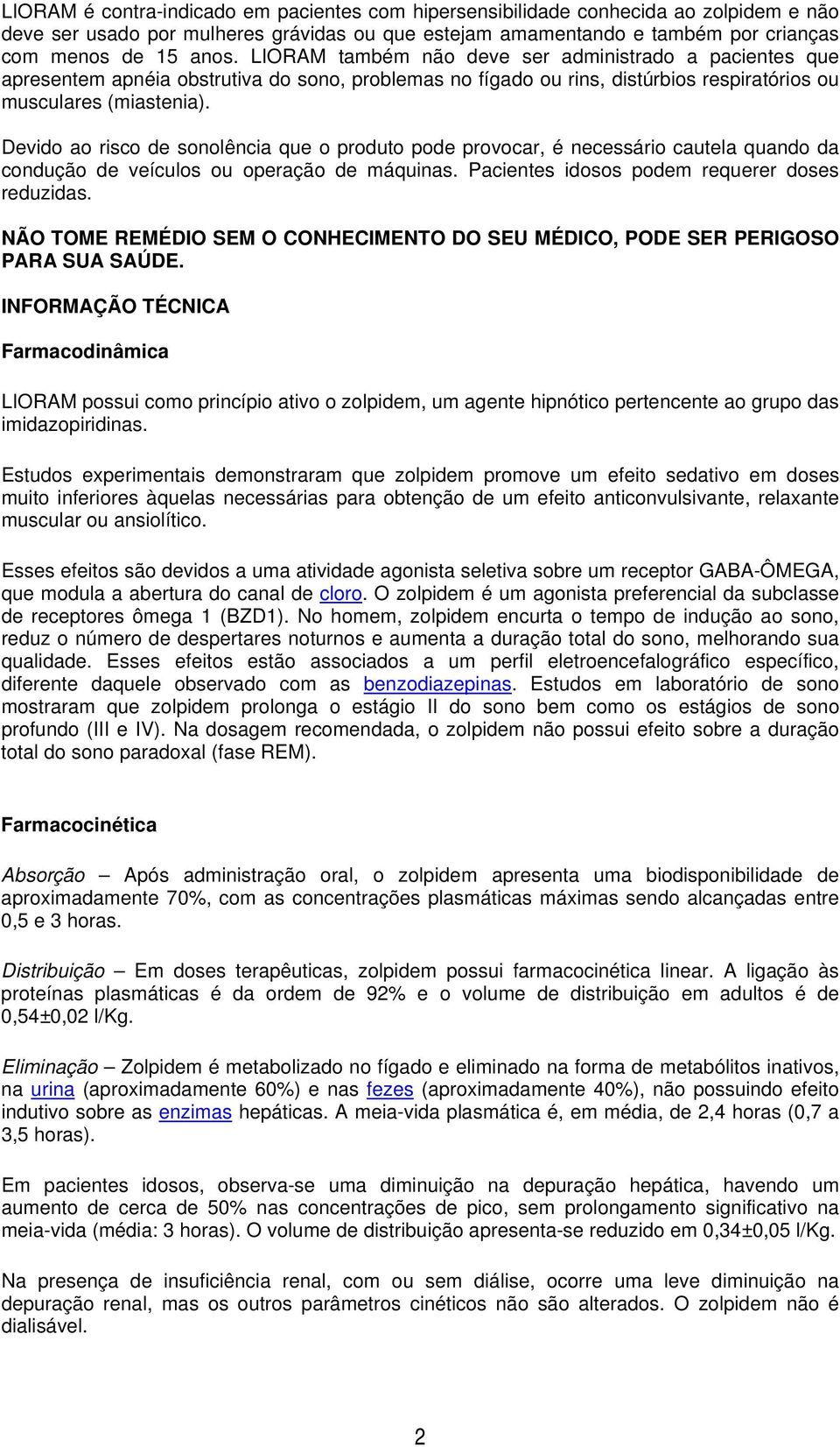 Devido ao risco de sonolência que o produto pode provocar, é necessário cautela quando da condução de veículos ou operação de máquinas. Pacientes idosos podem requerer doses reduzidas.