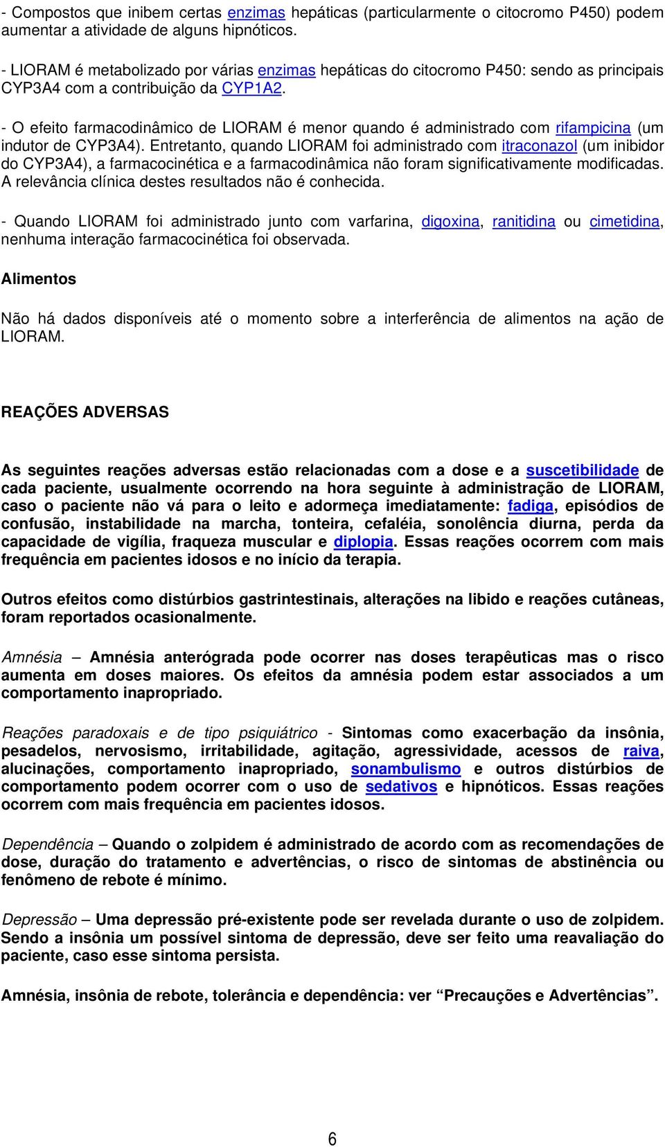 - O efeito farmacodinâmico de LIORAM é menor quando é administrado com rifampicina (um indutor de CYP3A4).