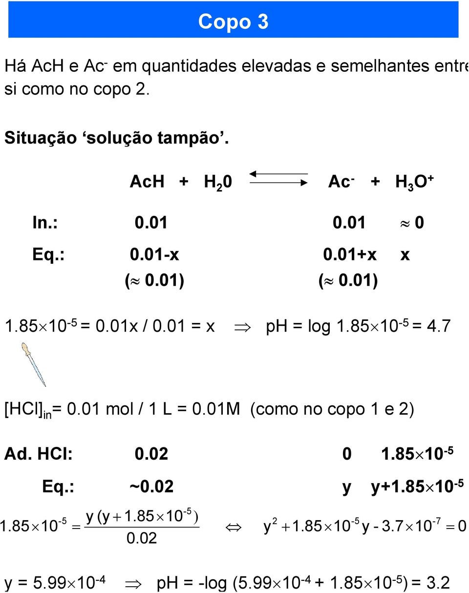 AcH H 2 0 Ac - H 3 O In.: 0.01 0.01 0 Eq.: 0.01-x 0.01x x ( 0.01) ( 0.01) 1.85 10-5 = 0.01x / 0.01 = x ph = log 1.