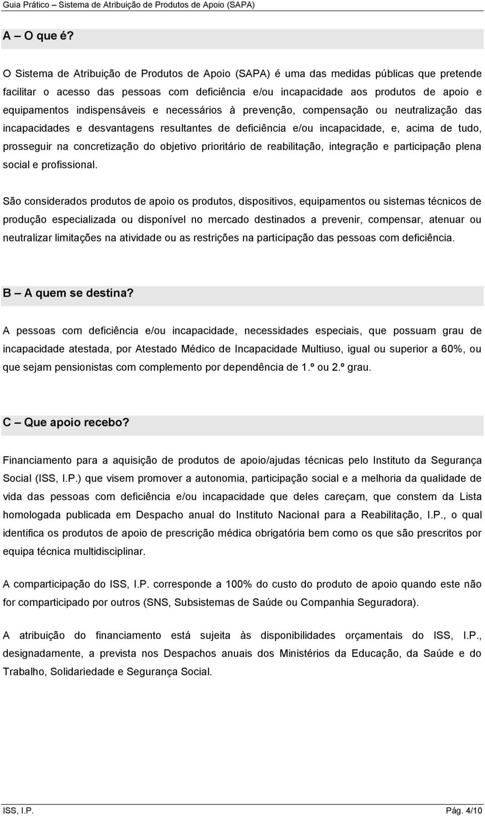 indispensáveis e necessários à prevenção, compensação ou neutralização das incapacidades e desvantagens resultantes de deficiência e/ou incapacidade, e, acima de tudo, prosseguir na concretização do