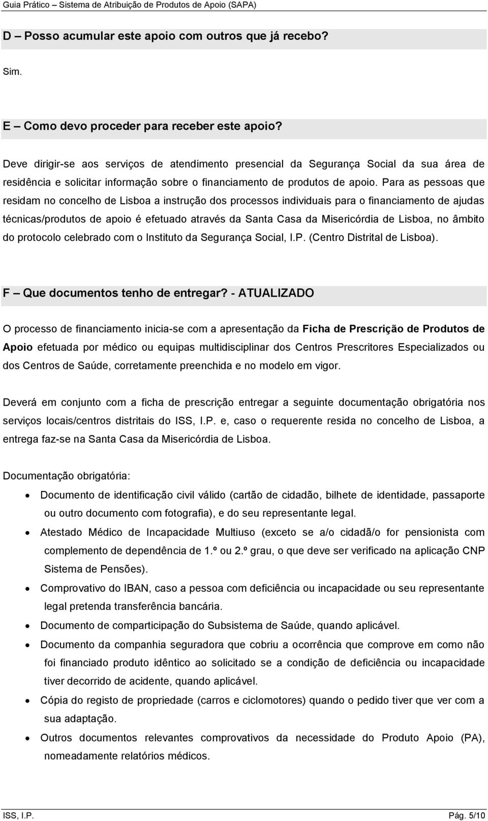 Para as pessoas que residam no concelho de Lisboa a instrução dos processos individuais para o financiamento de ajudas técnicas/produtos de apoio é efetuado através da Santa Casa da Misericórdia de