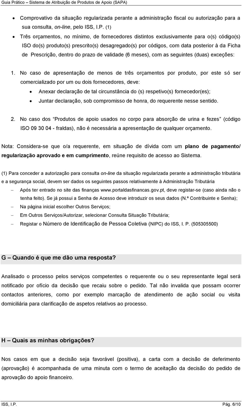 dentro do prazo de validade (6 meses), com as seguintes (duas) exceções: 1.