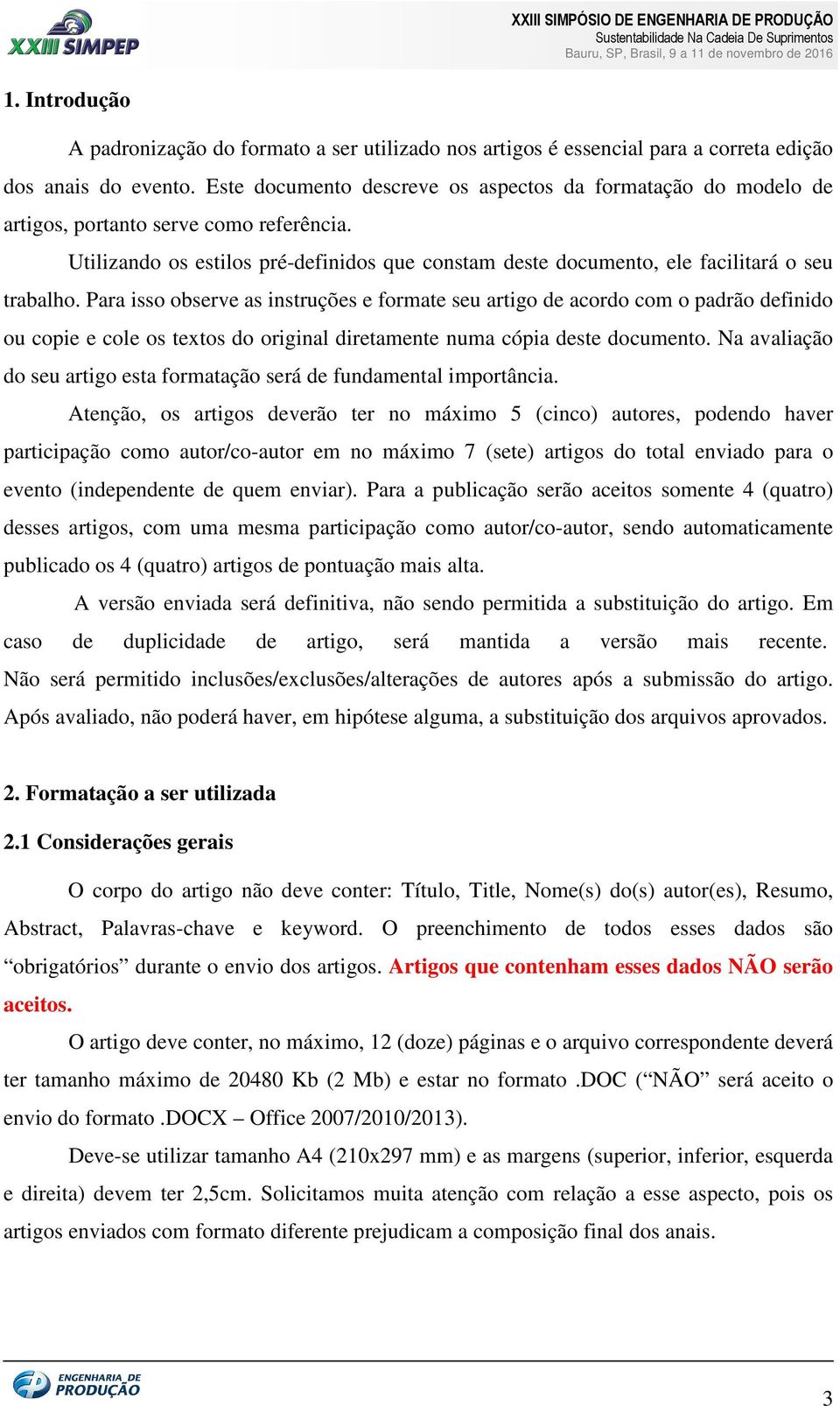 Para isso observe as instruções e formate seu artigo de acordo com o padrão definido ou copie e cole os textos do original diretamente numa cópia deste documento.