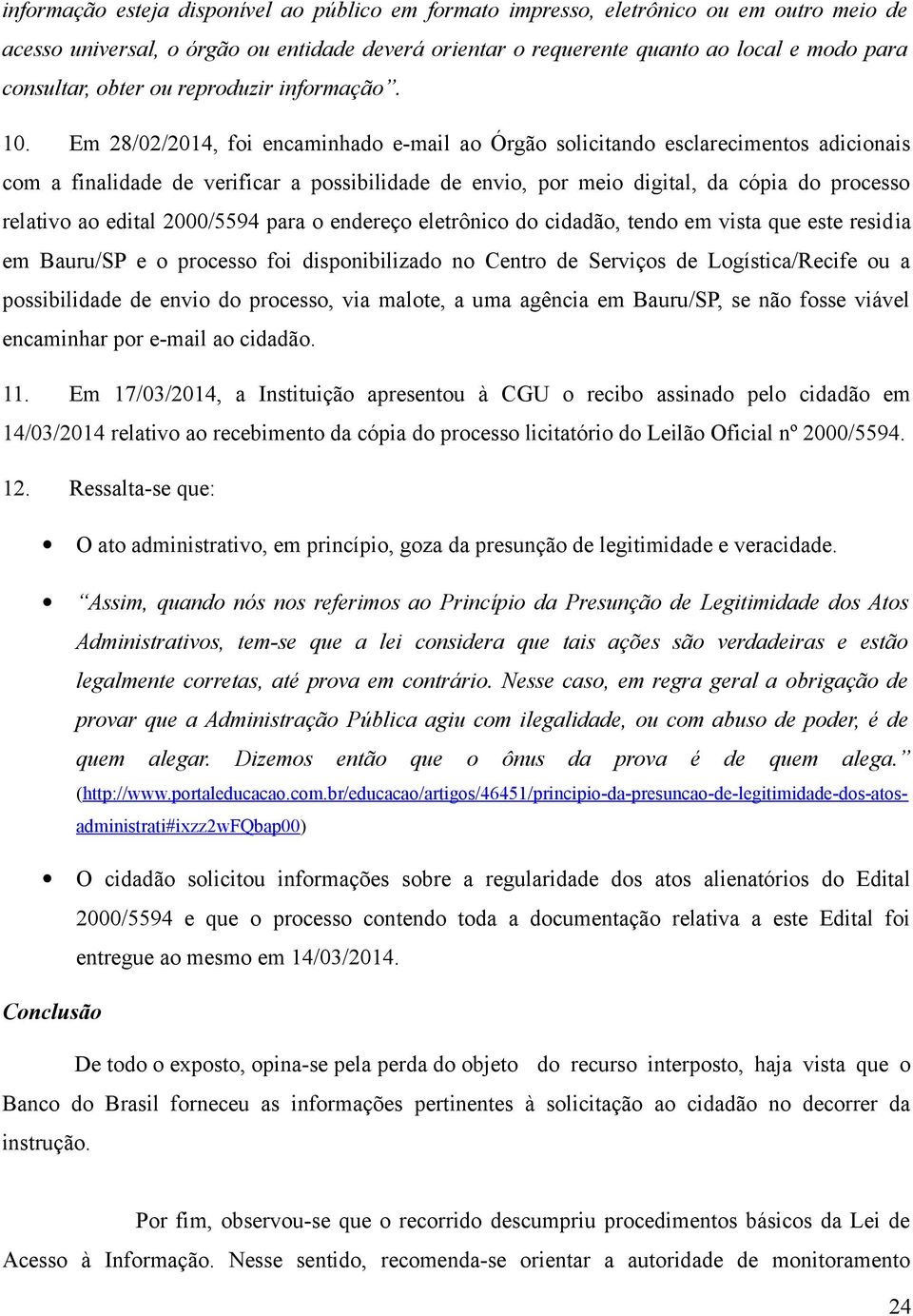 Em 28/02/2014, foi encaminhado e-mail ao Órgão solicitando esclarecimentos adicionais com a finalidade de verificar a possibilidade de envio, por meio digital, da cópia do processo relativo ao edital