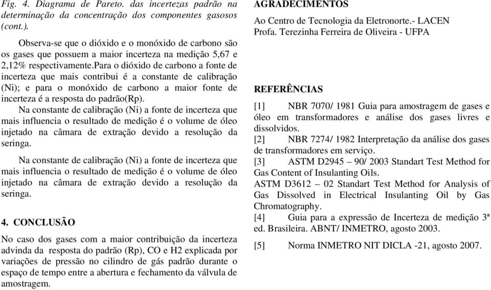 para o dóxdo de carbono a fonte de ncerteza que mas contrbu é a constante de calbração (N); e para o monóxdo de carbono a maor fonte de ncerteza é a resposta do padrão().