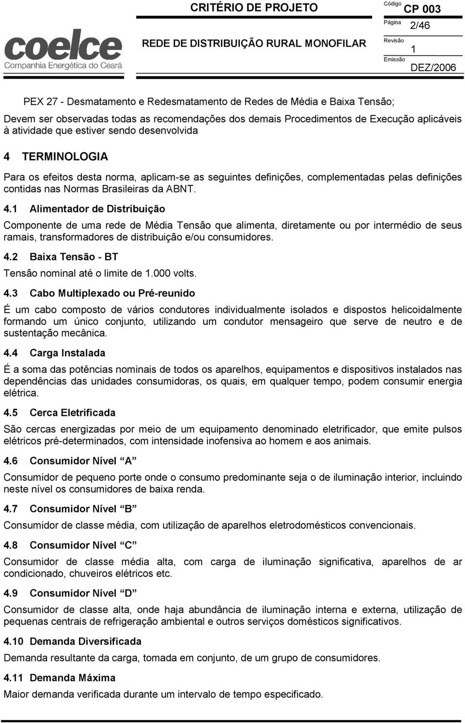 4.2 Baixa Tensão - BT Tensão nominal até o limite de.000 volts. 4.