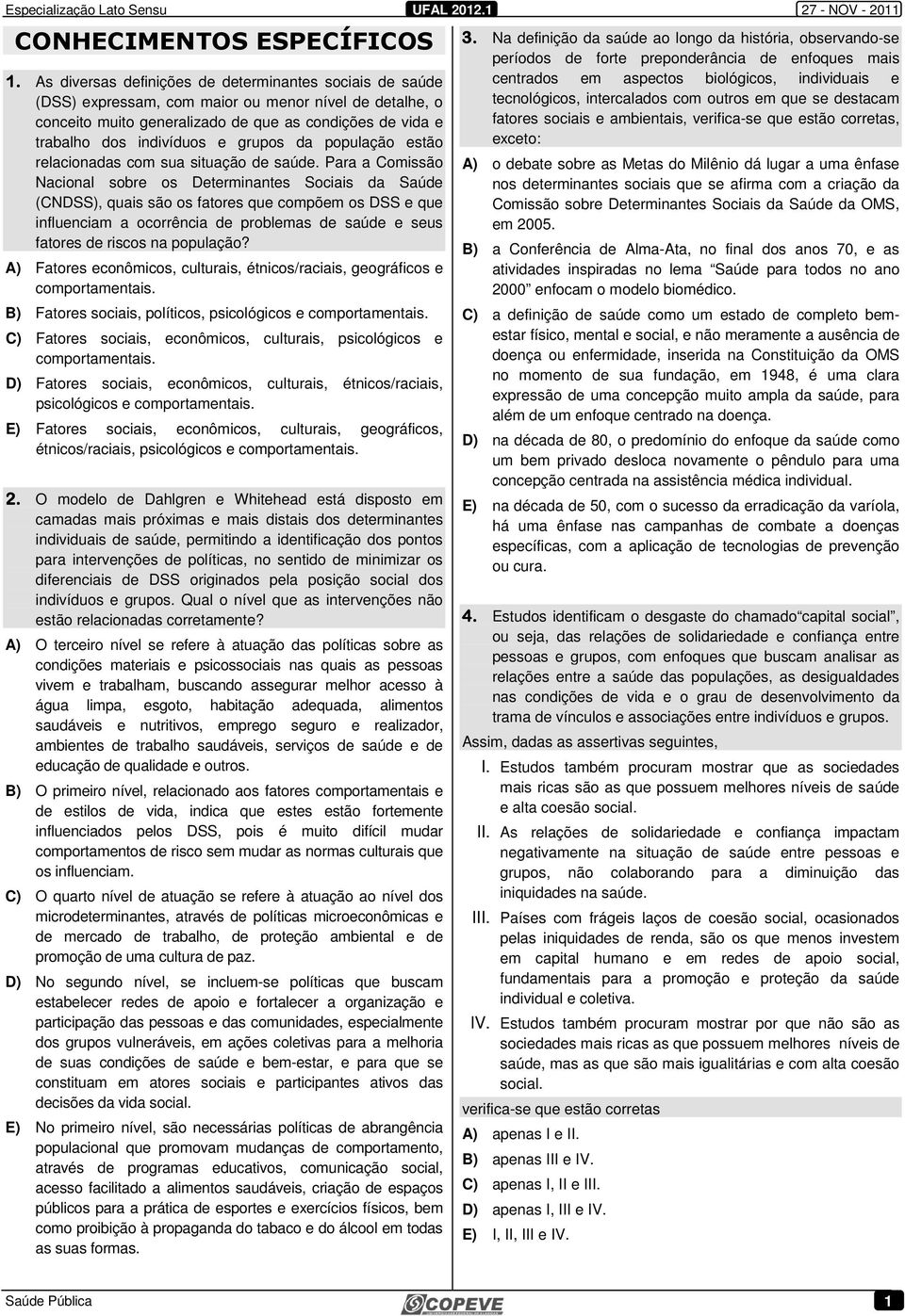 grupos da população estão relacionadas com sua situação de Para a Comissão Nacional sobre os Determinantes Sociais da Saúde (CNDSS), quais são os fatores que compõem os DSS e que influenciam a