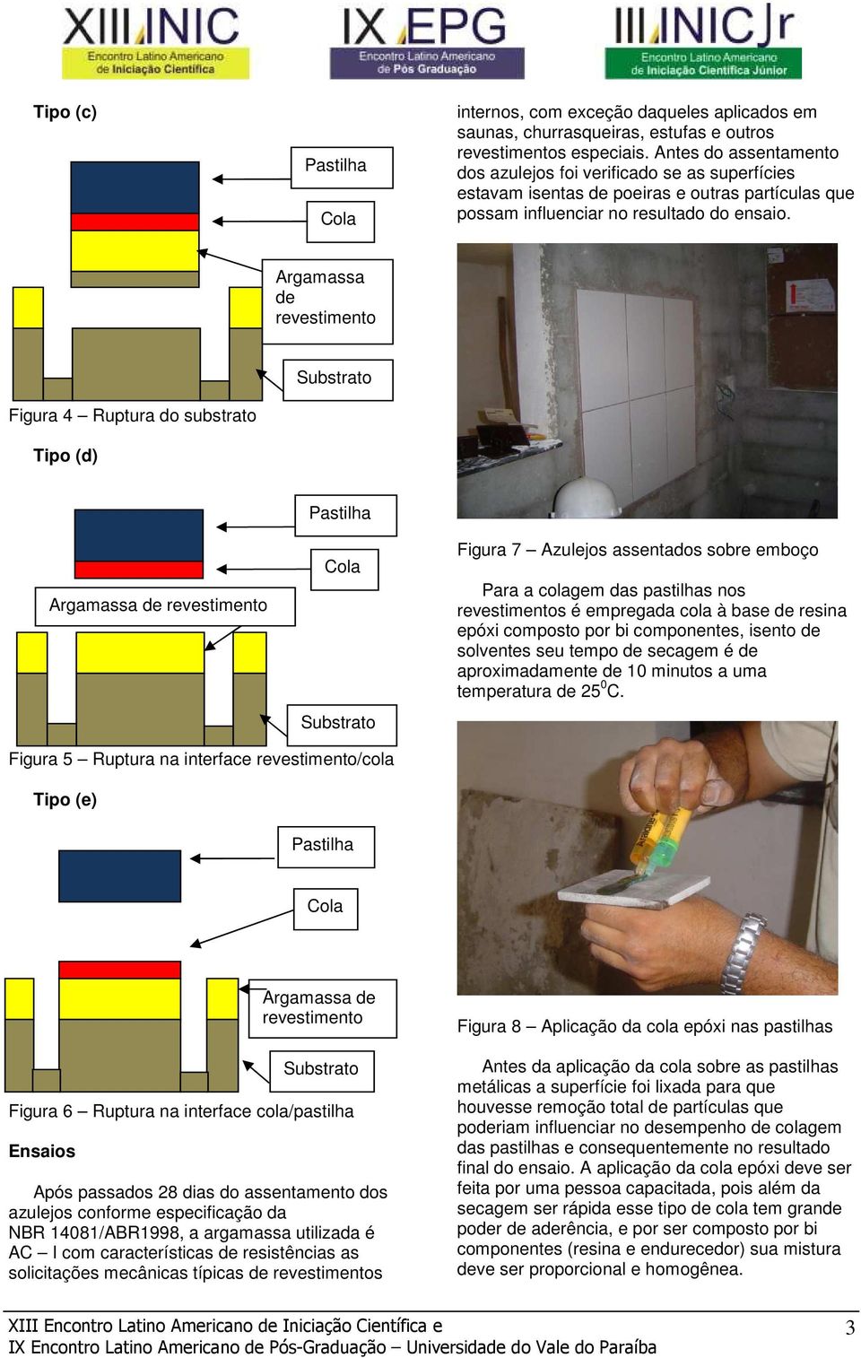 Argamassa de Figura 4 Ruptura do substrato Tipo (d) Argamassa de Figura 7 Azulejos assentados sobre emboço Para a colagem das pastilhas nos s é empregada cola à base de resina epóxi composto por bi