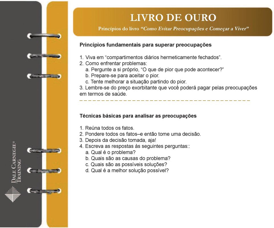 Lembre-se do preço exorbitante que você poderá pagar pelas preocupações em termos de saúde. Técnicas básicas para analisar as preocupações 1. Reúna todos os fatos. 2.