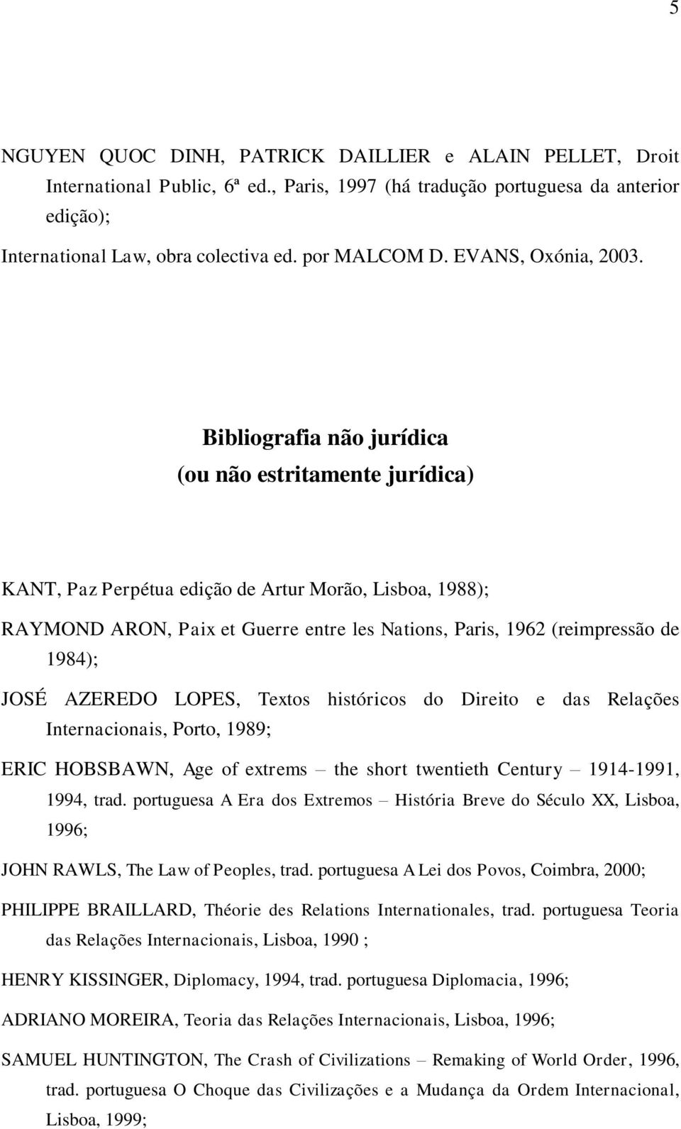 Bibliografia não jurídica (ou não estritamente jurídica) KANT, Paz Perpétua edição de Artur Morão, Lisboa, 1988); RAYMOND ARON, Paix et Guerre entre les Nations, Paris, 1962 (reimpressão de 1984);