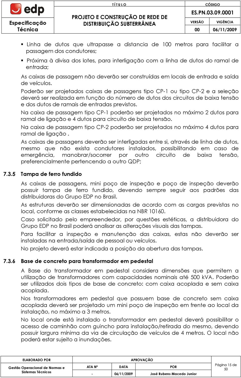 Poderão ser projetados caixas de passagens tipo CP-1 ou tipo CP-2 e a seleção deverá ser realizada em função do número de dutos dos circuitos de baixa tensão e dos dutos de ramais de entradas