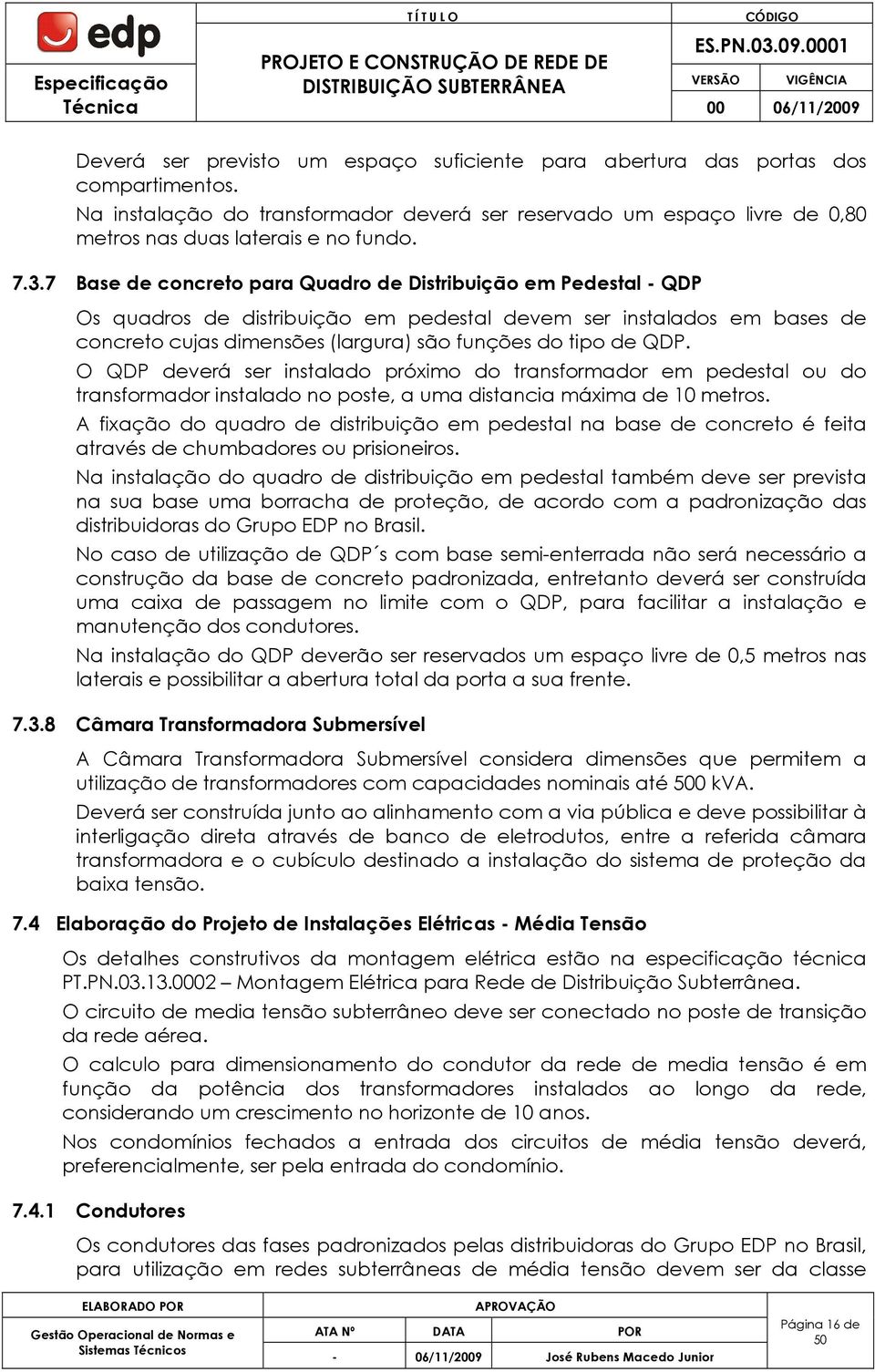 QDP. O QDP deverá ser instalado próximo do transformador em pedestal ou do transformador instalado no poste, a uma distancia máxima de 10 metros.