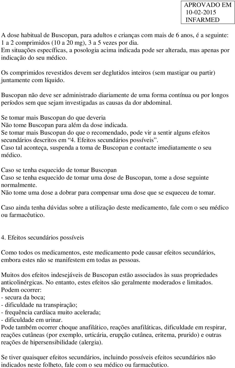 Os comprimidos revestidos devem ser deglutidos inteiros (sem mastigar ou partir) juntamente com líquido.