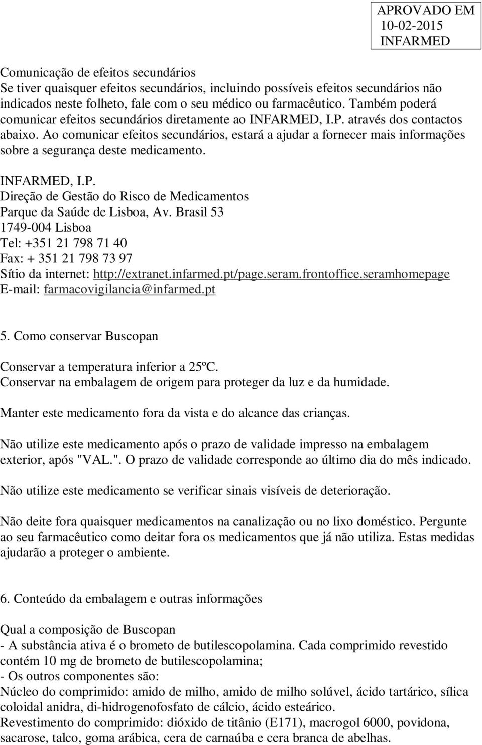 Ao comunicar efeitos secundários, estará a ajudar a fornecer mais informações sobre a segurança deste medicamento., I.P. Direção de Gestão do Risco de Medicamentos Parque da Saúde de Lisboa, Av.