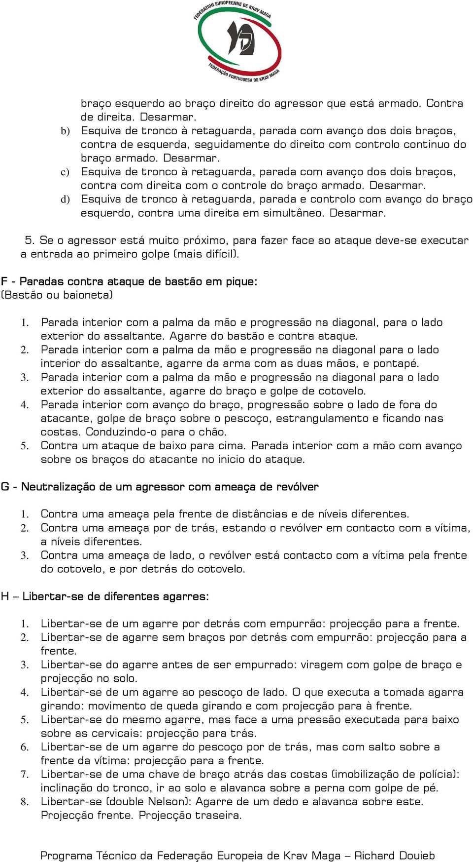 c) Esquiva de tronco à retaguarda, parada com avanço dos dois braços, contra com direita com o controle do braço armado. Desarmar.